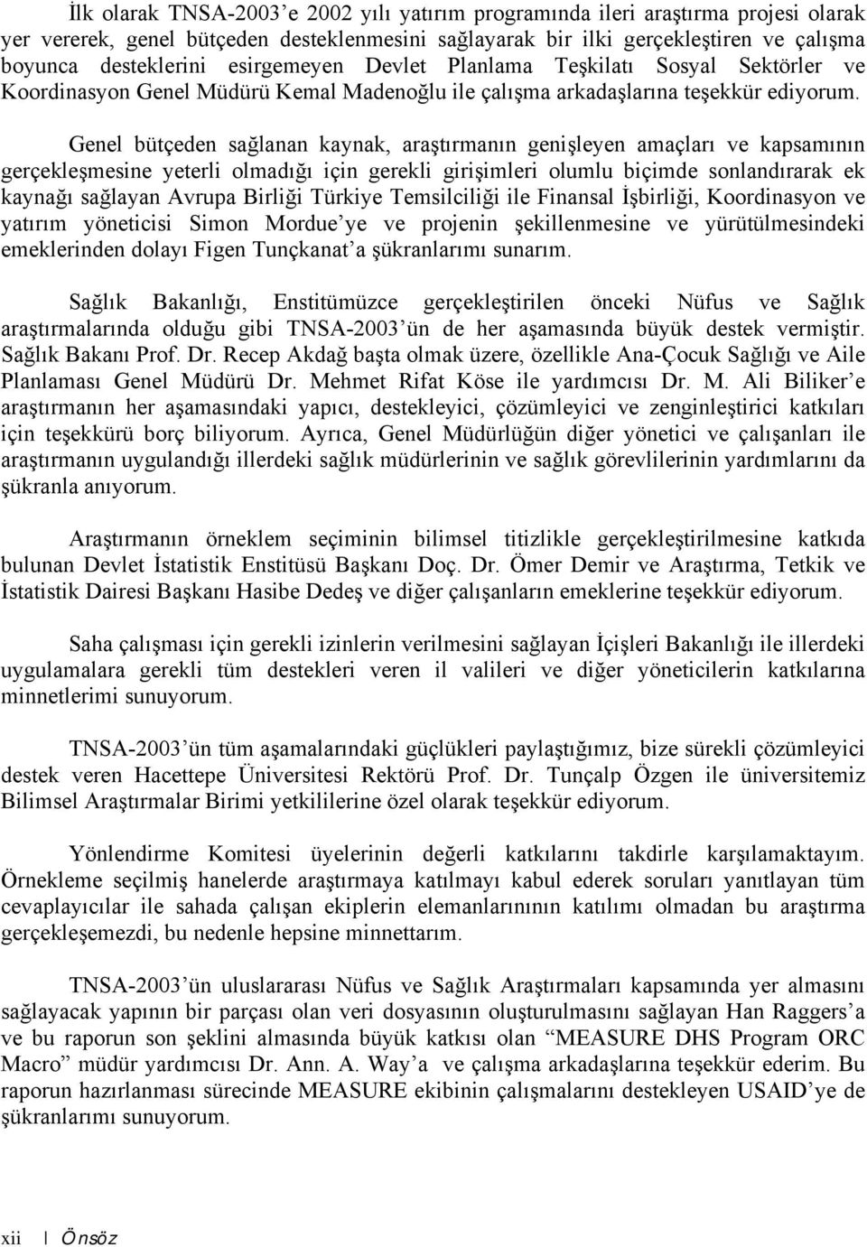 Genel bütçeden sağlanan kaynak, araştırmanın genişleyen amaçları ve kapsamının gerçekleşmesine yeterli olmadığı için gerekli girişimleri olumlu biçimde sonlandırarak ek kaynağı sağlayan Avrupa