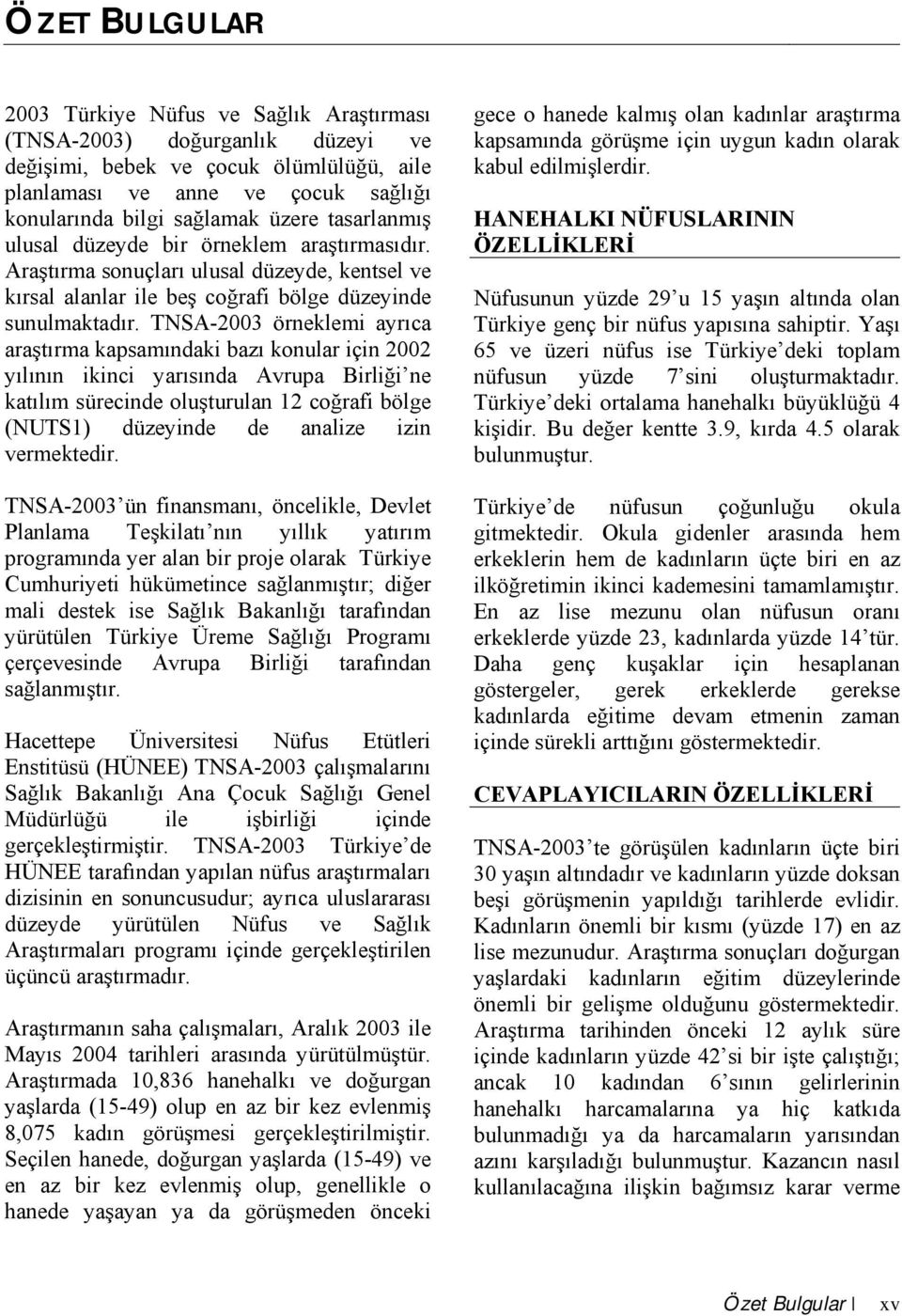 TNSA-2003 örneklemi ayrıca araştırma kapsamındaki bazı konular için 2002 yılının ikinci yarısında Avrupa Birliği ne katılım sürecinde oluşturulan 12 coğrafi bölge (NUTS1) düzeyinde de analize izin