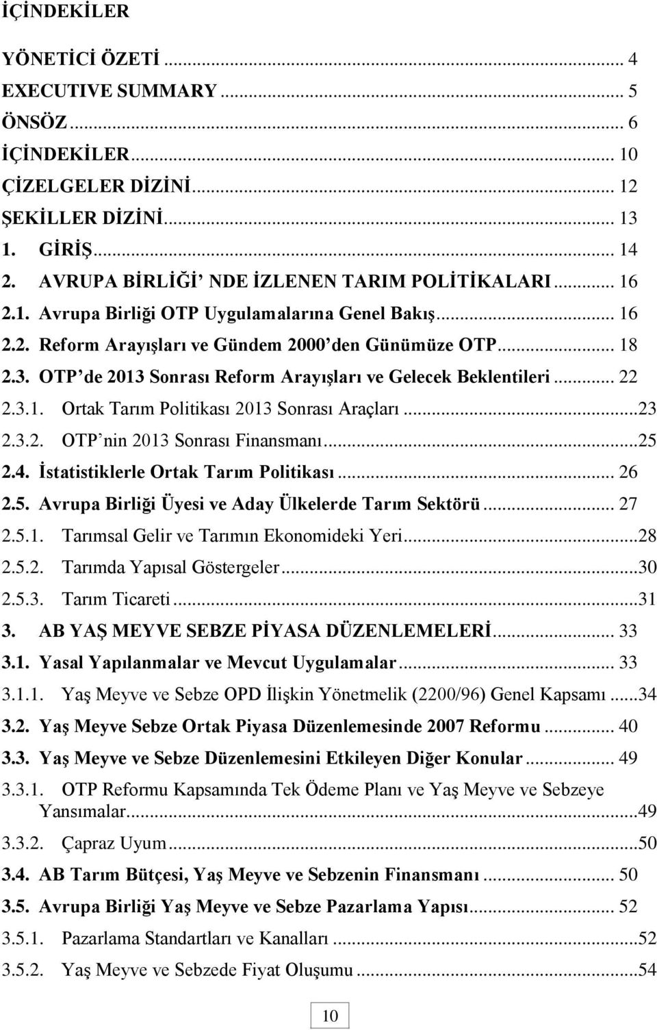 .. 23 2.3.2. OTP nin 2013 Sonrası Finansmanı... 25 2.4. İstatistiklerle Ortak Tarım Politikası... 26 2.5. Avrupa Birliği Üyesi ve Aday Ülkelerde Tarım Sektörü... 27 2.5.1. Tarımsal Gelir ve Tarımın Ekonomideki Yeri.