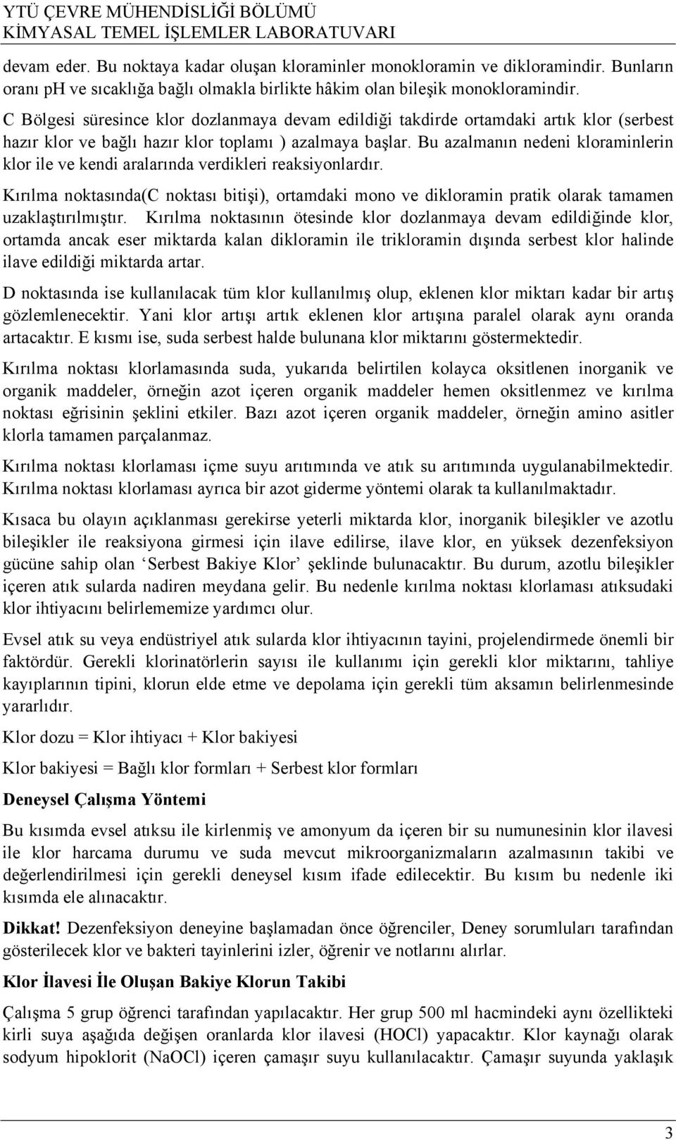 Bu azalmanın nedeni kloraminlerin klor ile ve kendi aralarında verdikleri reaksiyonlardır. Kırılma noktasında(c noktası bitişi), ortamdaki mono ve dikloramin pratik olarak tamamen uzaklaştırılmıştır.