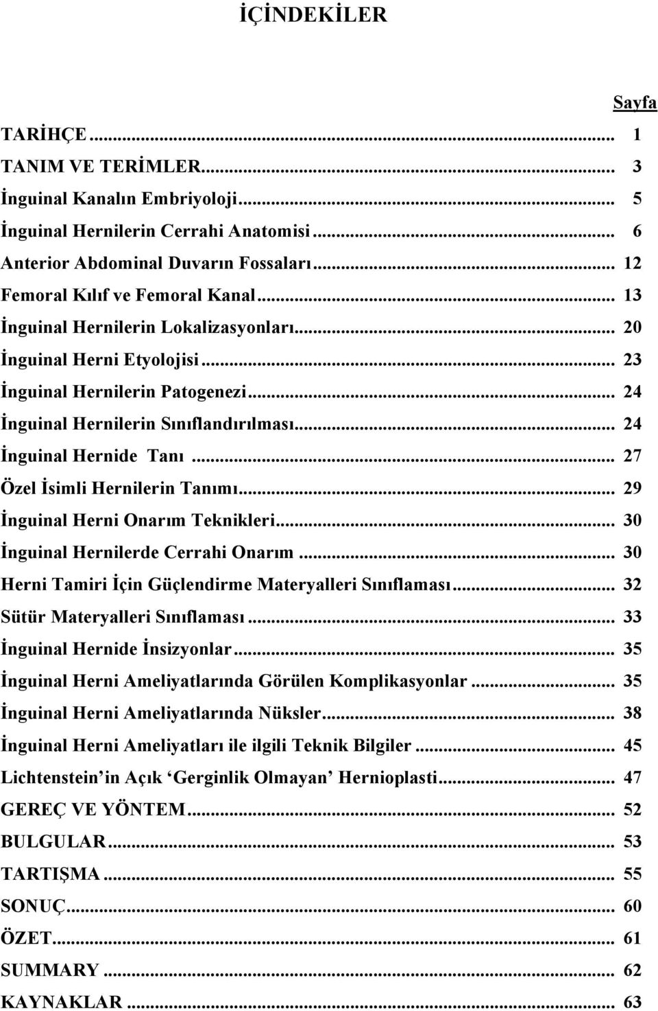 .. 24 İnguinal Hernide Tanı... 27 Özel İsimli Hernilerin Tanımı... 29 İnguinal Herni Onarım Teknikleri... 30 İnguinal Hernilerde Cerrahi Onarım.