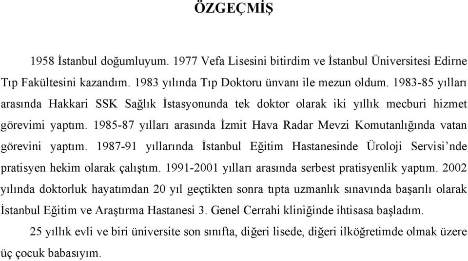 1985-87 yılları arasında İzmit Hava Radar Mevzi Komutanlığında vatan görevini yaptım. 1987-91 yıllarında İstanbul Eğitim Hastanesinde Üroloji Servisi nde pratisyen hekim olarak çalıştım.