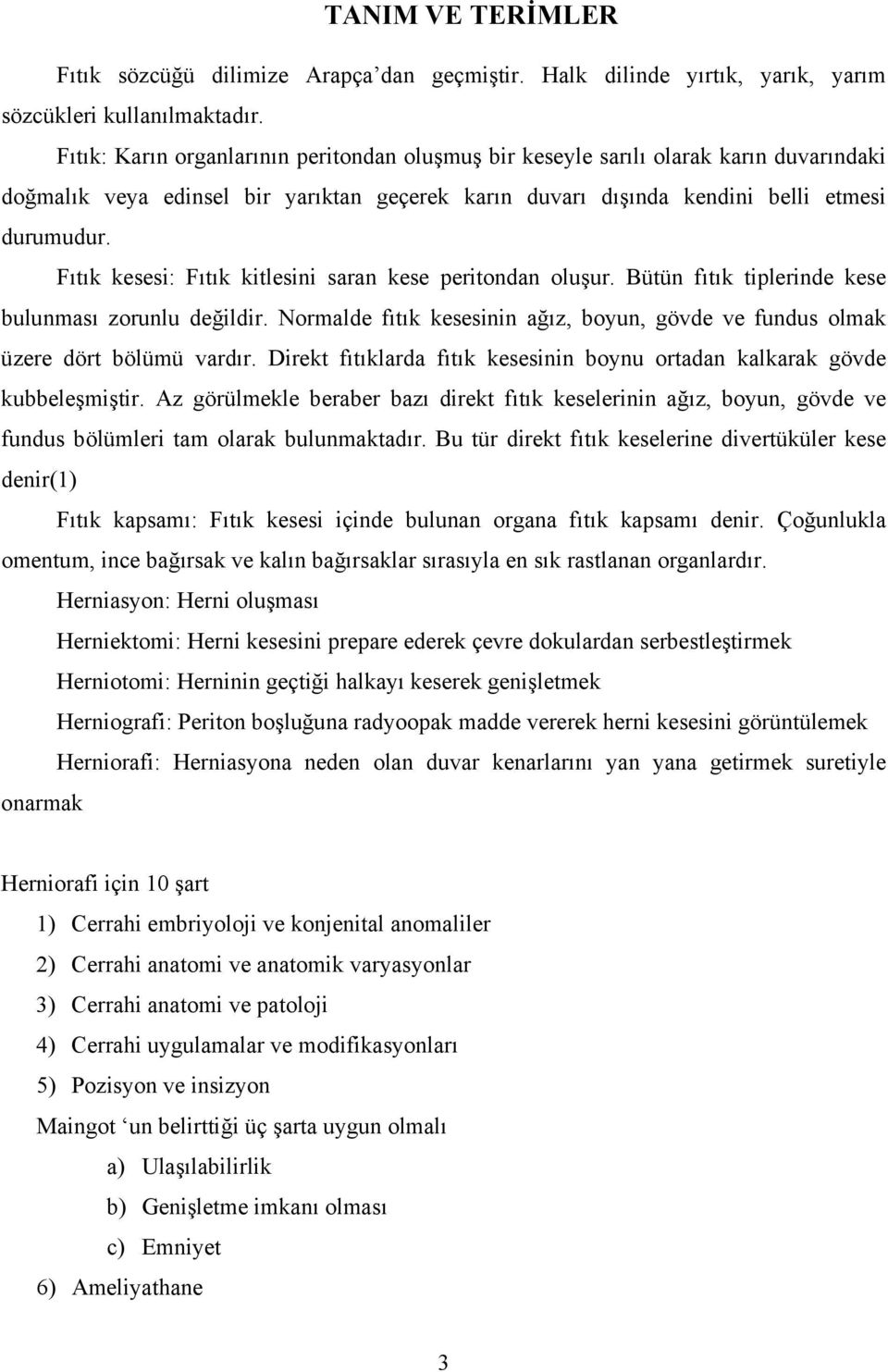 Fıtık kesesi: Fıtık kitlesini saran kese peritondan oluşur. Bütün fıtık tiplerinde kese bulunması zorunlu değildir.