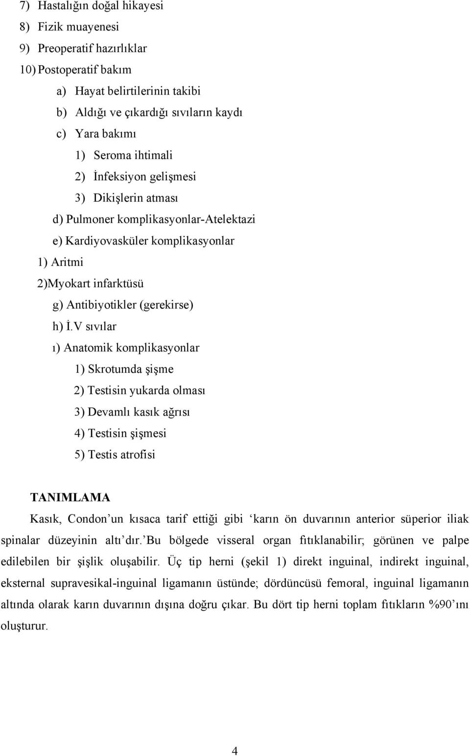 V sıvılar ı) Anatomik komplikasyonlar 1) Skrotumda şişme 2) Testisin yukarda olması 3) Devamlı kasık ağrısı 4) Testisin şişmesi 5) Testis atrofisi TANIMLAMA Kasık, Condon un kısaca tarif ettiği gibi