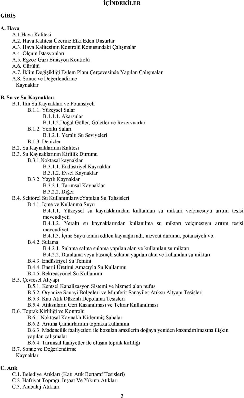 İlin Su Kaynakları ve Potansiyeli B.1.1. Yüzeysel Sular B.1.1.1. Akarsular B.1.1.2.Doğal Göller, Göletler ve Rezervuarlar B.1.2. Yeraltı Suları B.1.2.1. Yeraltı Su Seviyeleri B.1.3. Denizler B.2. Su Kaynaklarının Kalitesi B.