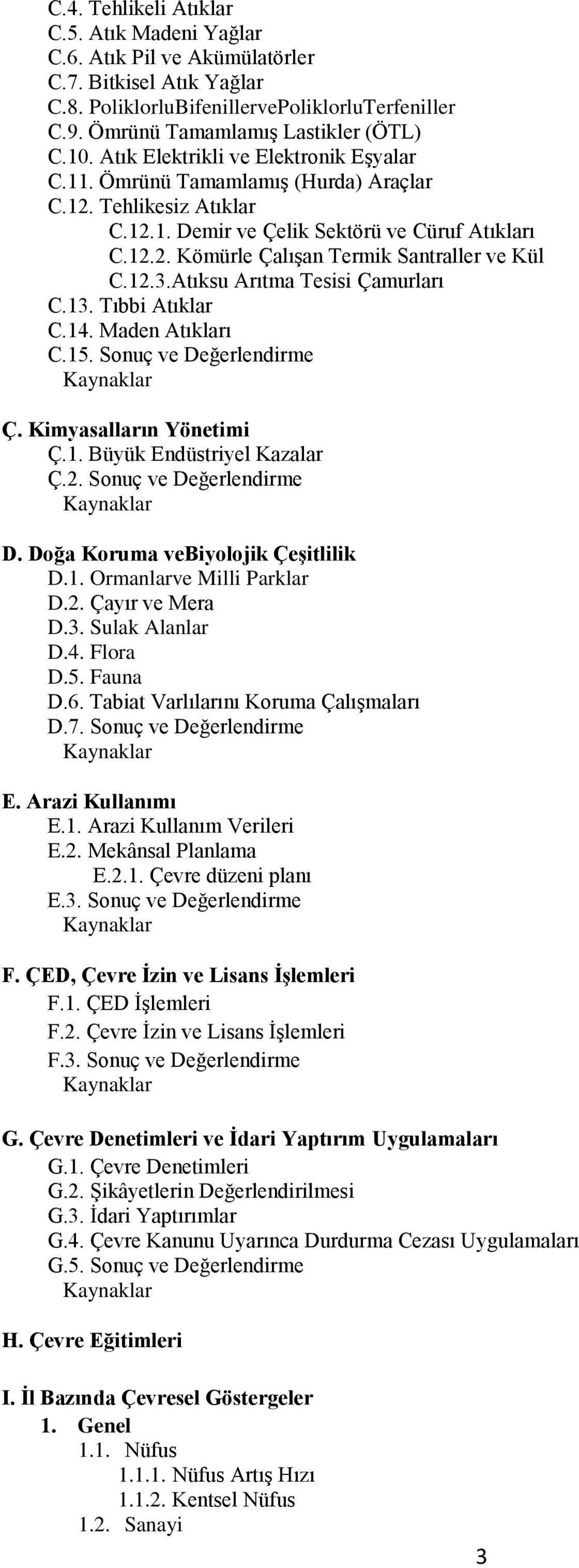 12.3.Atıksu Arıtma Tesisi Çamurları C.13. Tıbbi Atıklar C.14. Maden Atıkları C.15. Sonuç ve Değerlendirme Kaynaklar Ç. Kimyasalların Yönetimi Ç.1. Büyük Endüstriyel Kazalar Ç.2. Sonuç ve Değerlendirme Kaynaklar D.