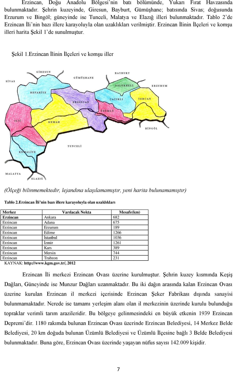 Tablo 2 de Erzincan İli nin bazı illere karayoluyla olan uzaklıkları verilmiştir. Erzincan İlinin İlçeleri ve komşu illeri harita Şekil 1 