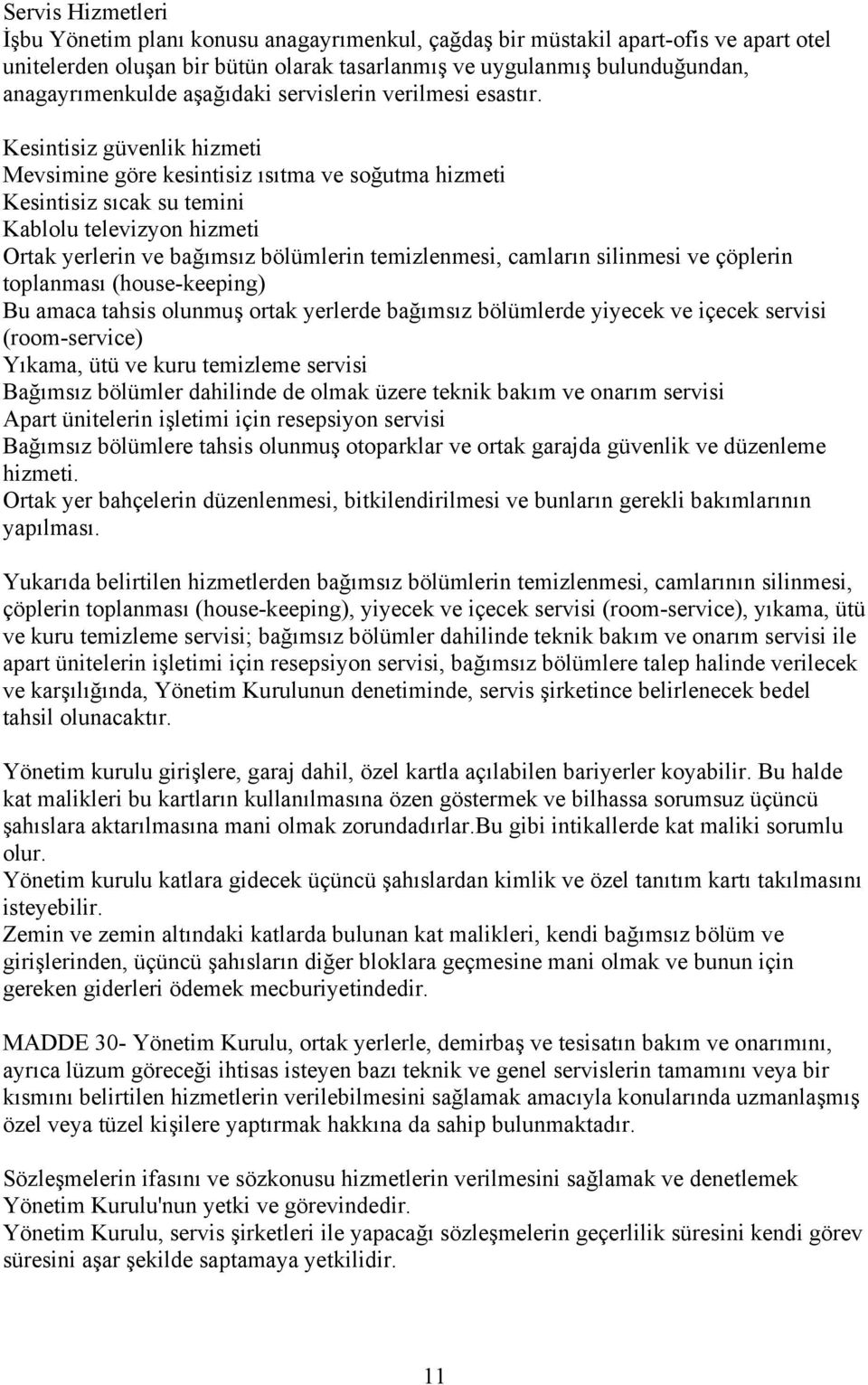 Kesintisiz güvenlik hizmeti Mevsimine göre kesintisiz ısıtma ve soğutma hizmeti Kesintisiz sıcak su temini Kablolu televizyon hizmeti Ortak yerlerin ve bağımsız bölümlerin temizlenmesi, camların