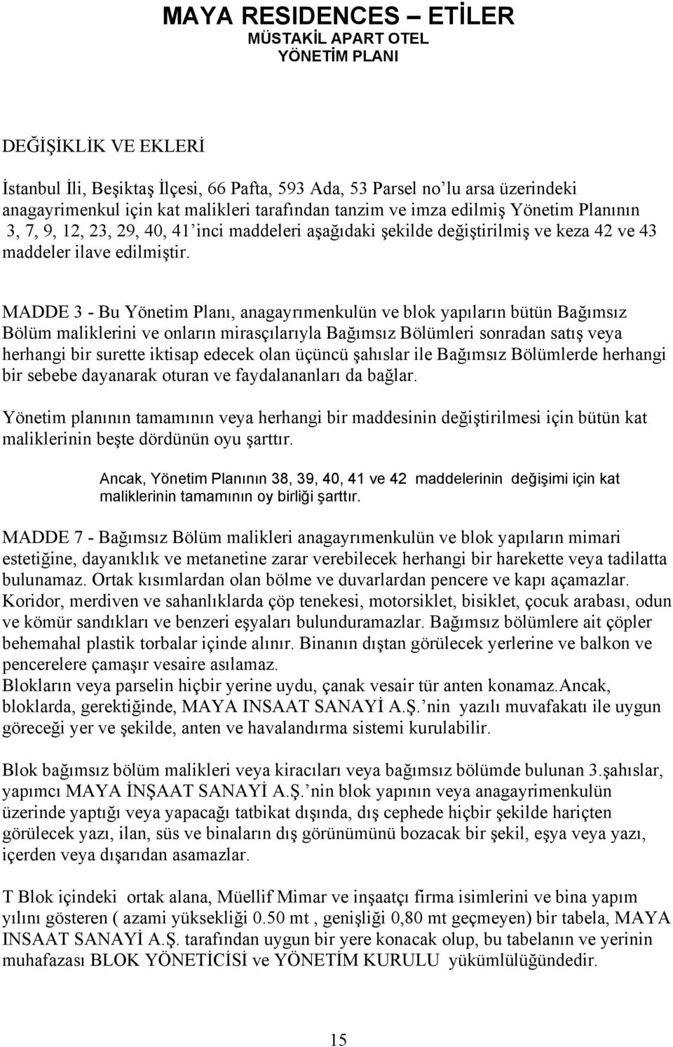 MADDE 3 - Bu Yönetim Planı, anagayrımenkulün ve blok yapıların bütün Bağımsız Bölüm maliklerini ve onların mirasçılarıyla Bağımsız Bölümleri sonradan satış veya herhangi bir surette iktisap edecek