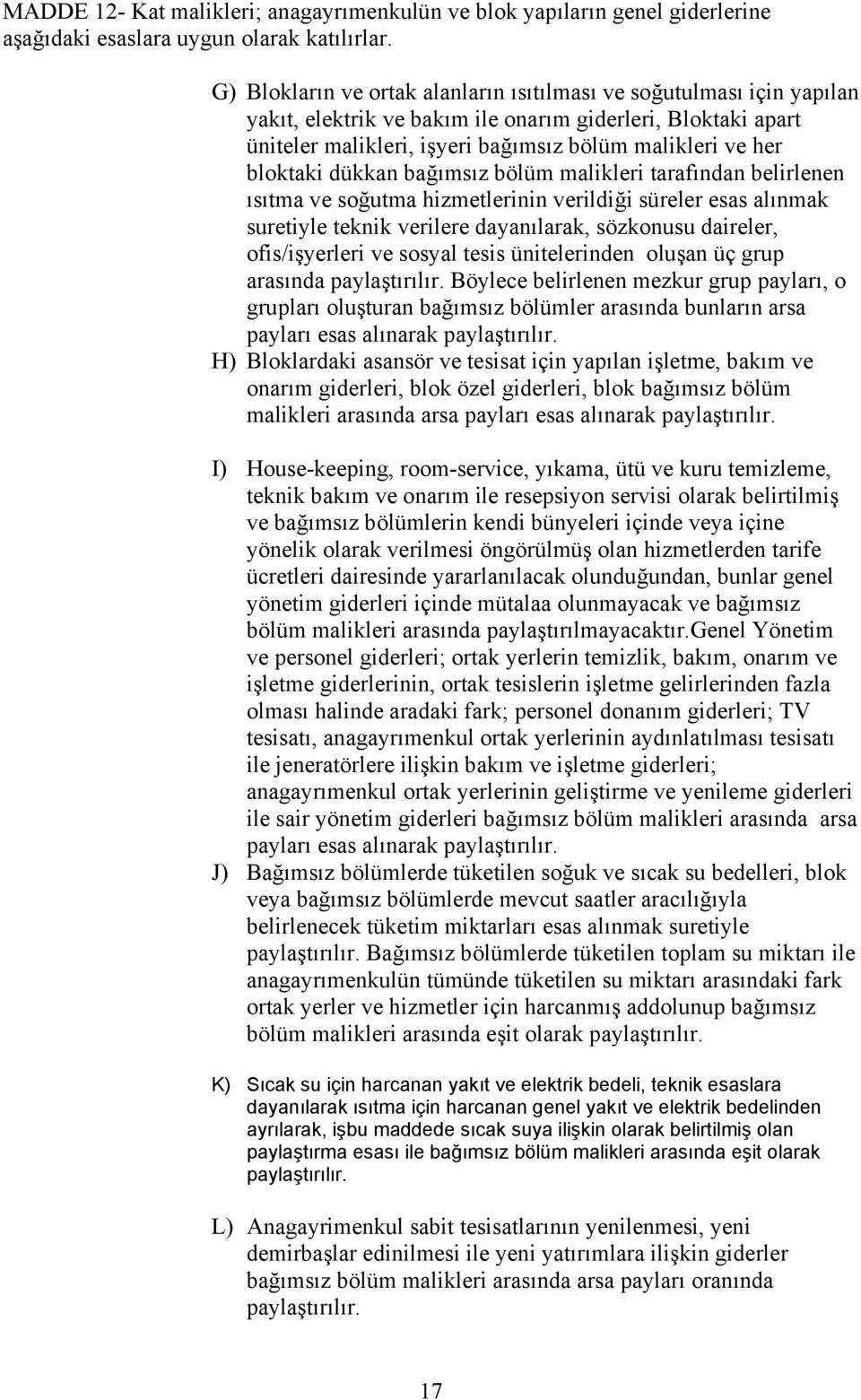 bloktaki dükkan bağımsız bölüm malikleri tarafından belirlenen ısıtma ve soğutma hizmetlerinin verildiği süreler esas alınmak suretiyle teknik verilere dayanılarak, sözkonusu daireler, ofis/işyerleri