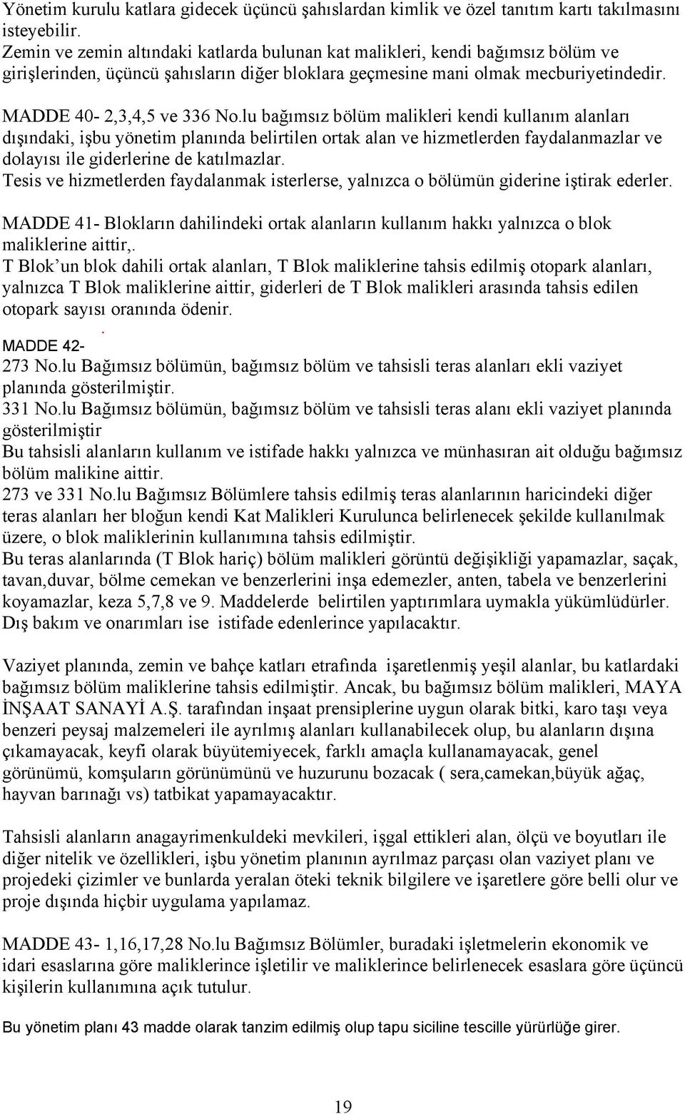 lu bağımsız bölüm malikleri kendi kullanım alanları dışındaki, işbu yönetim planında belirtilen ortak alan ve hizmetlerden faydalanmazlar ve dolayısı ile giderlerine de katılmazlar.