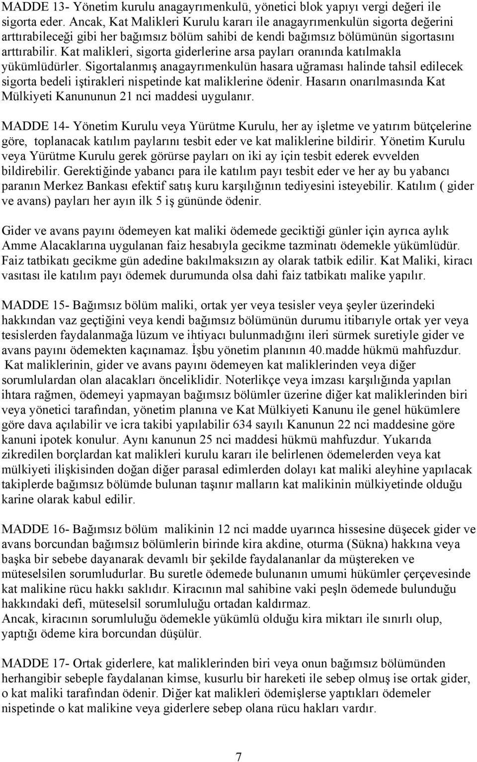 Kat malikleri, sigorta giderlerine arsa payları oranında katılmakla yükümlüdürler.