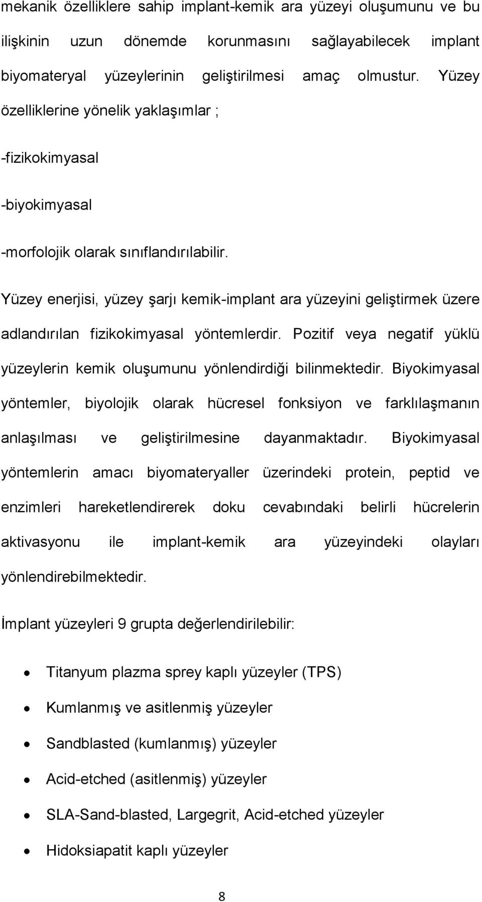 Yüzey enerjisi, yüzey şarjı kemik-implant ara yüzeyini geliştirmek üzere adlandırılan fizikokimyasal yöntemlerdir. Pozitif veya negatif yüklü yüzeylerin kemik oluşumunu yönlendirdiği bilinmektedir.