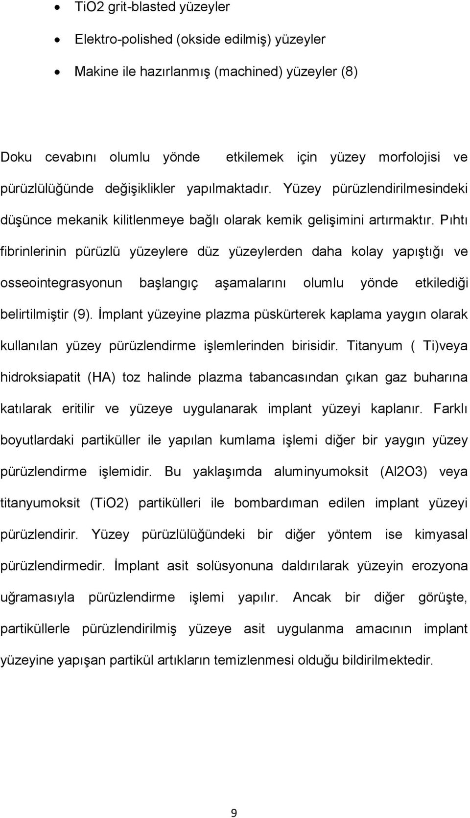 Pıhtı fibrinlerinin pürüzlü yüzeylere düz yüzeylerden daha kolay yapıştığı ve osseointegrasyonun başlangıç aşamalarını olumlu yönde etkilediği belirtilmiştir (9).