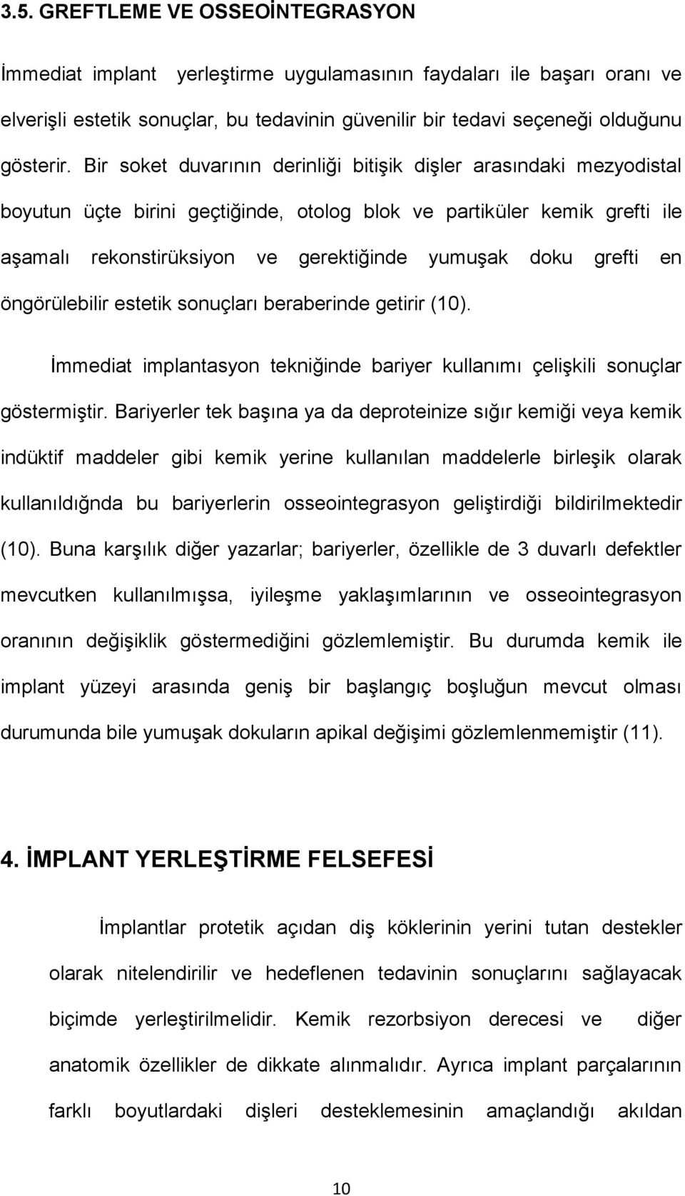 grefti en öngörülebilir estetik sonuçları beraberinde getirir (10). İmmediat implantasyon tekniğinde bariyer kullanımı çelişkili sonuçlar göstermiştir.