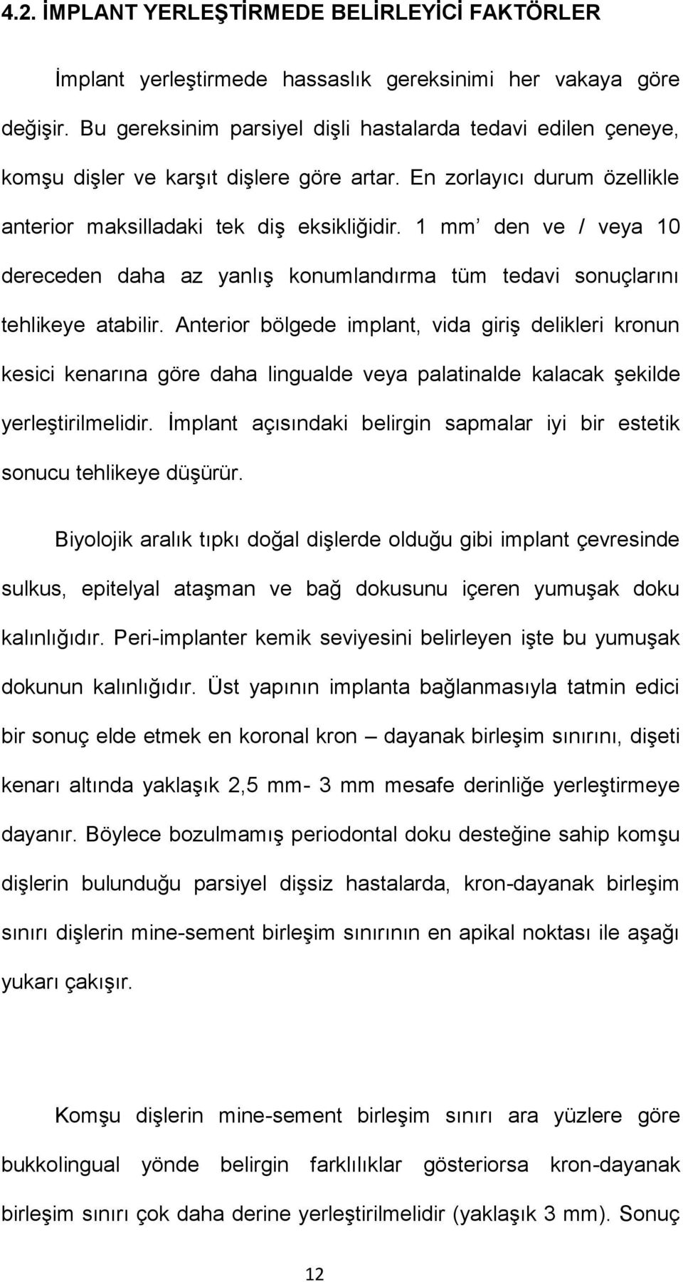 1 mm den ve / veya 10 dereceden daha az yanlış konumlandırma tüm tedavi sonuçlarını tehlikeye atabilir.