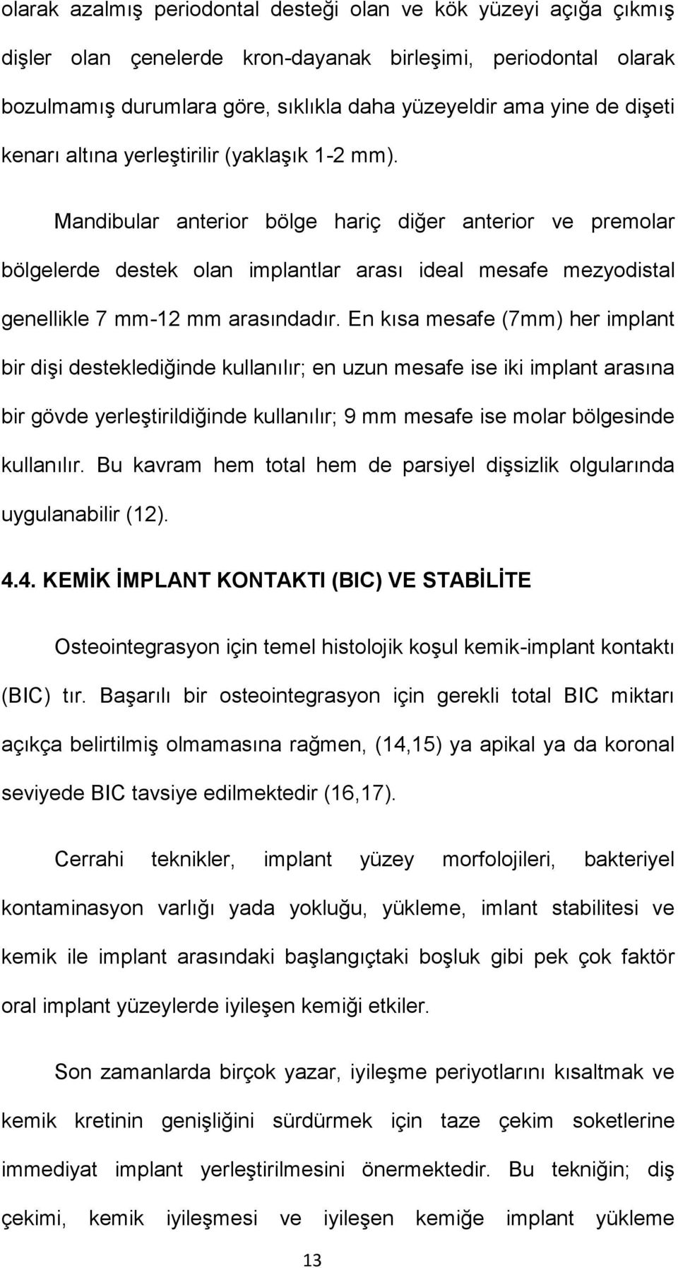 Mandibular anterior bölge hariç diğer anterior ve premolar bölgelerde destek olan implantlar arası ideal mesafe mezyodistal genellikle 7 mm-12 mm arasındadır.