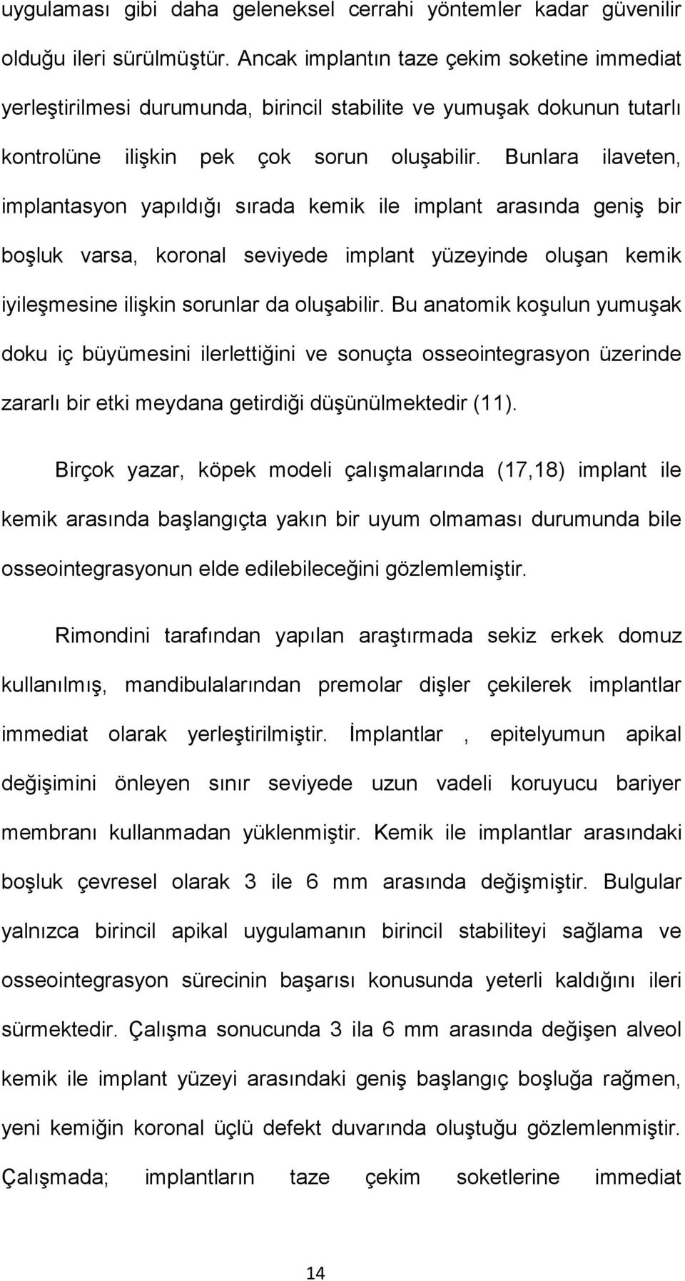 Bunlara ilaveten, implantasyon yapıldığı sırada kemik ile implant arasında geniş bir boşluk varsa, koronal seviyede implant yüzeyinde oluşan kemik iyileşmesine ilişkin sorunlar da oluşabilir.