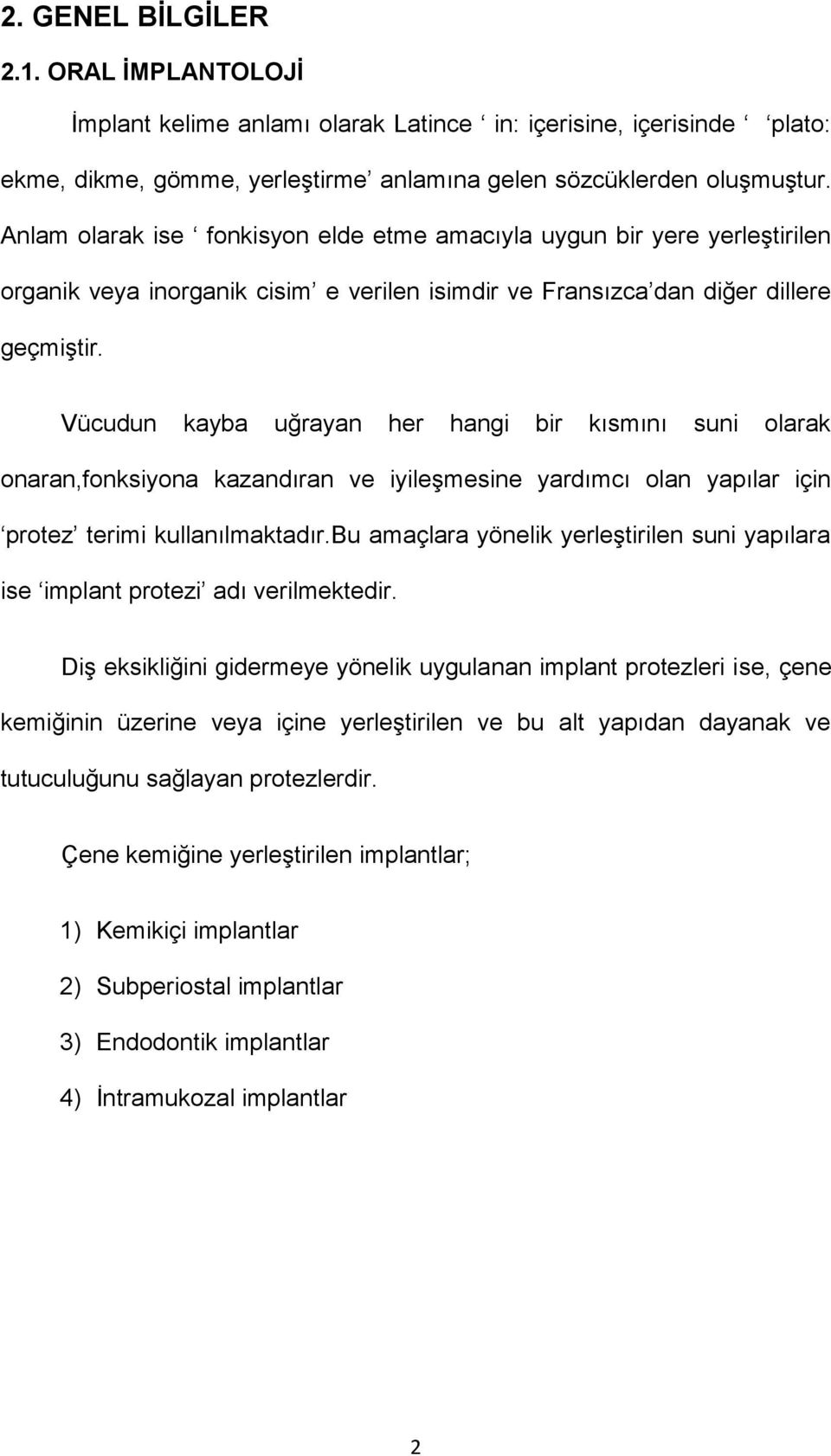 Vücudun kayba uğrayan her hangi bir kısmını suni olarak onaran,fonksiyona kazandıran ve iyileşmesine yardımcı olan yapılar için protez terimi kullanılmaktadır.