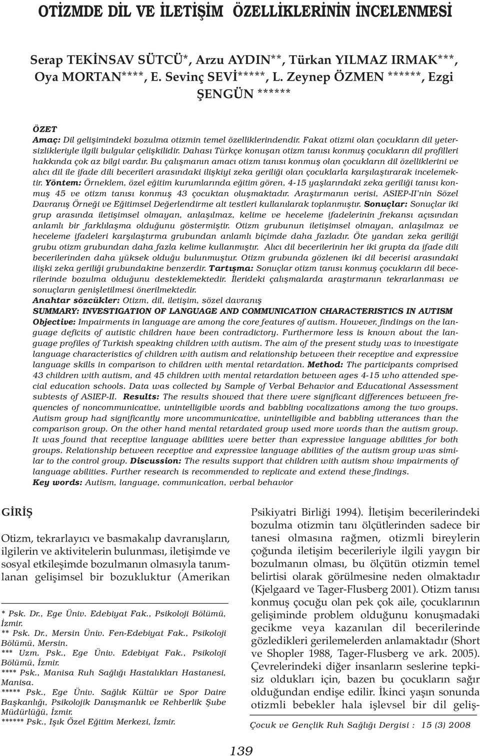 Dahası Türkçe konuşan otizm tanısı konmuş çocukların dil profilleri hakkında çok az bilgi vardır.