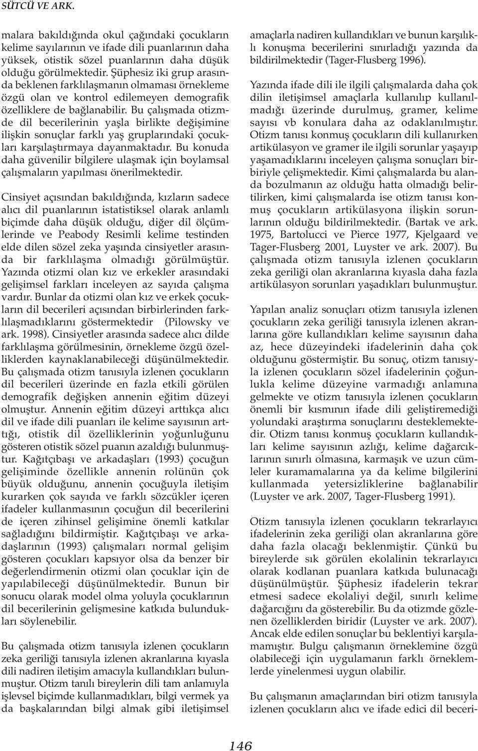 Bu çalışmada otizmde dil becerilerinin yaşla birlikte değişimine ilişkin sonuçlar farklı yaş gruplarındaki çocukları karşılaştırmaya dayanmaktadır.