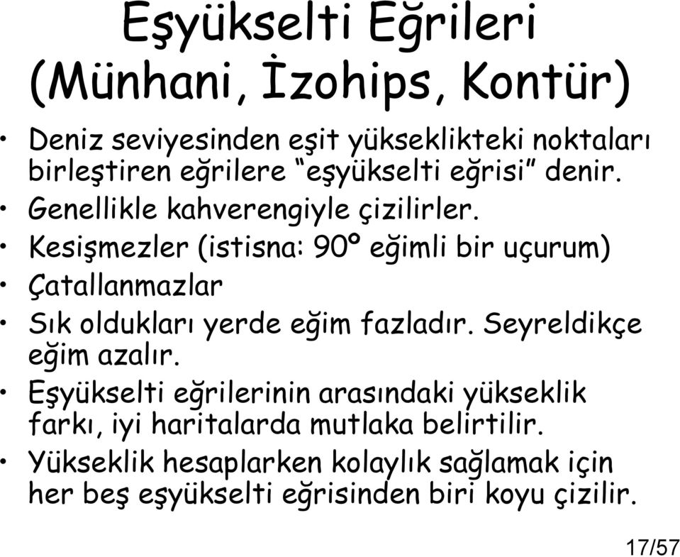 Kesişmezler (istisna: 90º eğimli bir uçurum) Çatallanmazlar Sık oldukları yerde eğim fazladır. Seyreldikçe eğim azalır.