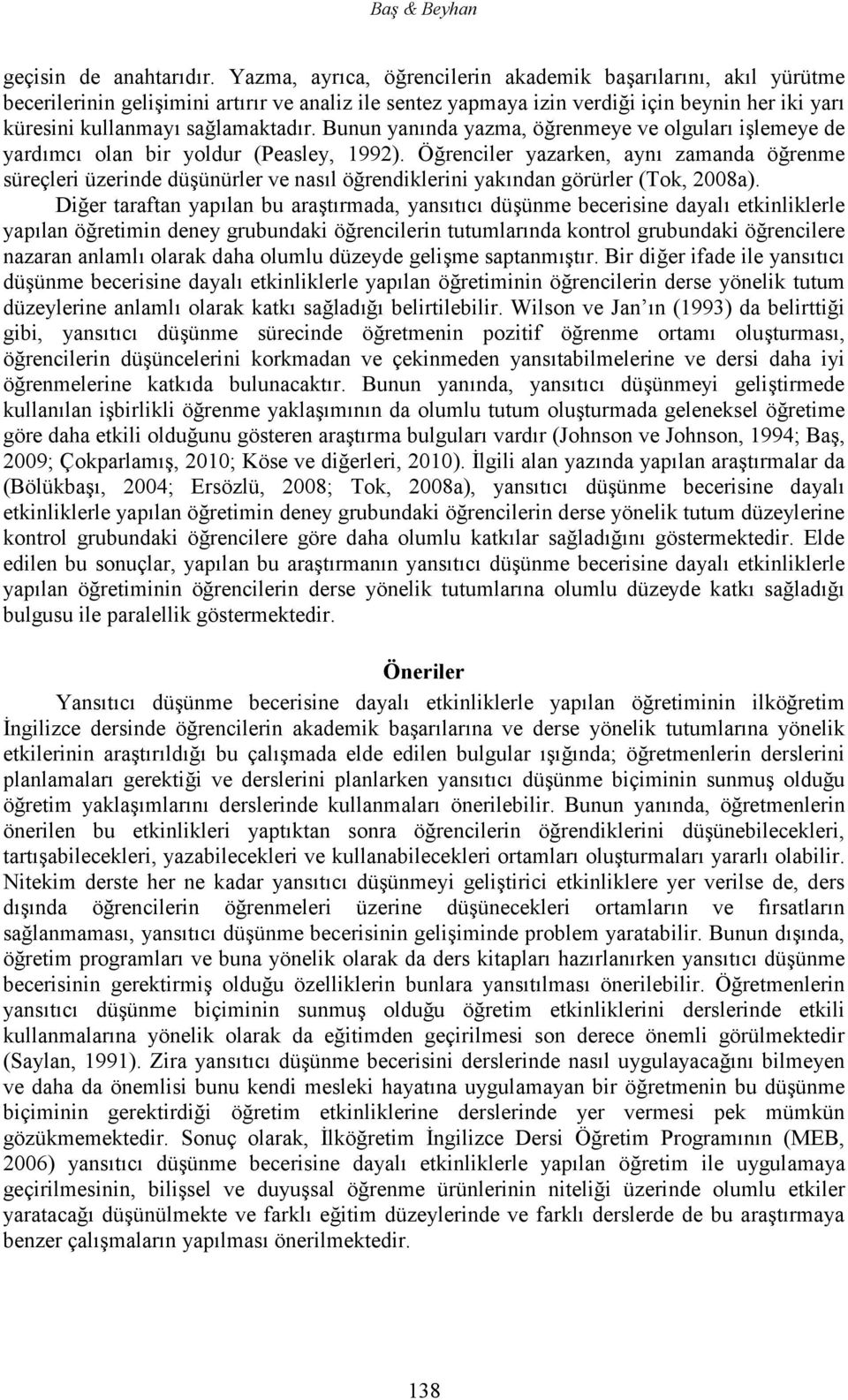 Bunun yanında yazma, öğrenmeye ve olguları işlemeye de yardımcı olan bir yoldur (Peasley, 1992).