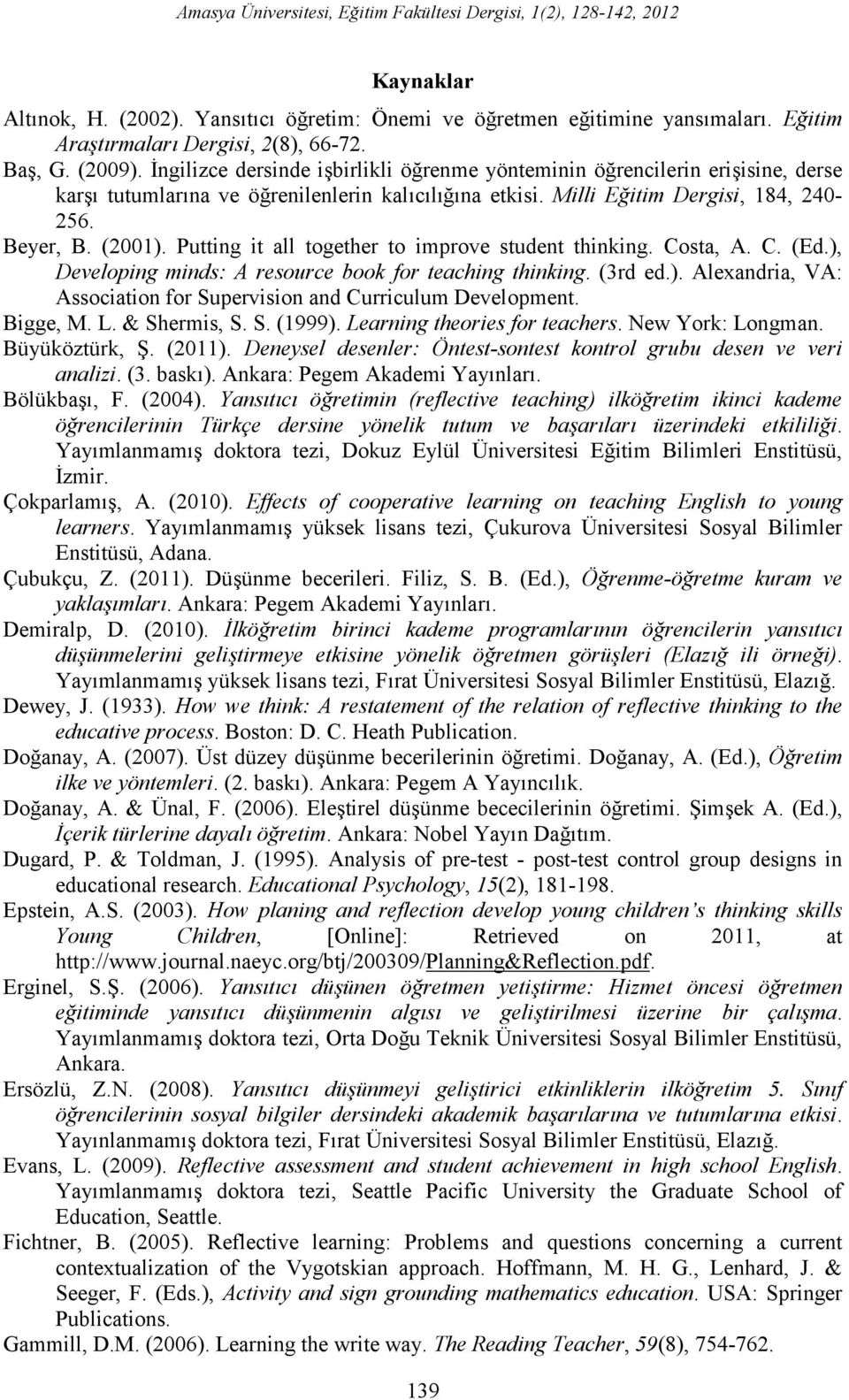 (2001). Putting it all together to improve student thinking. Costa, A. C. (Ed.), Developing minds: A resource book for teaching thinking. (3rd ed.). Alexandria, VA: Association for Supervision and Curriculum Development.