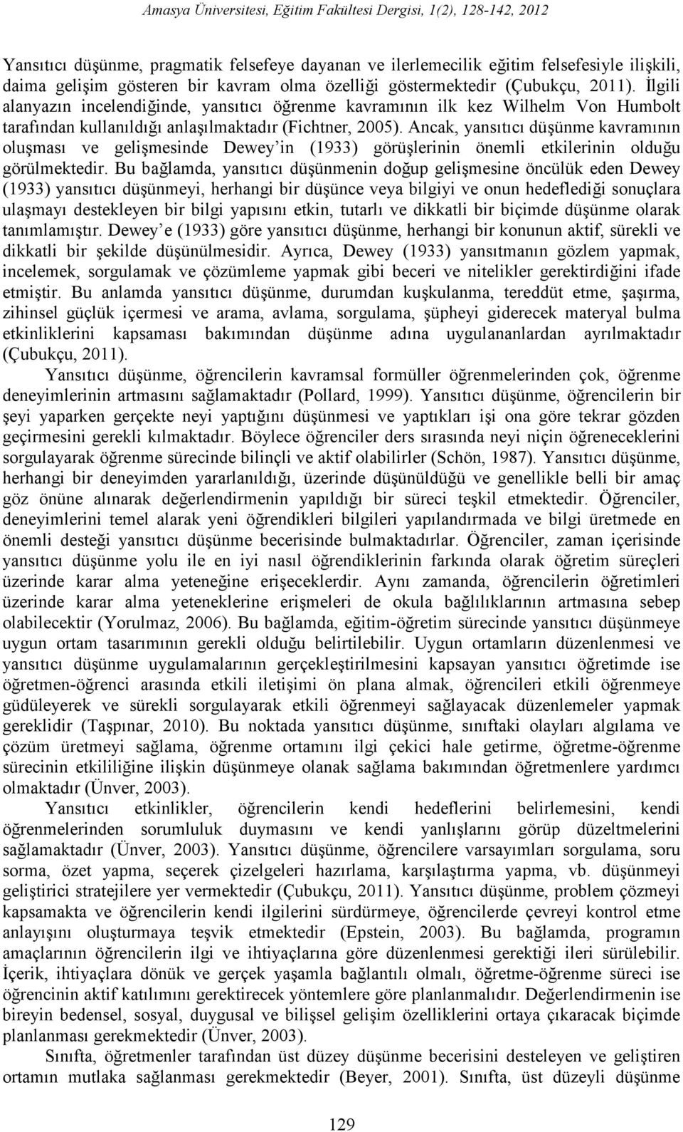 Ancak, yansıtıcı düşünme kavramının oluşması ve gelişmesinde Dewey in (1933) görüşlerinin önemli etkilerinin olduğu görülmektedir.