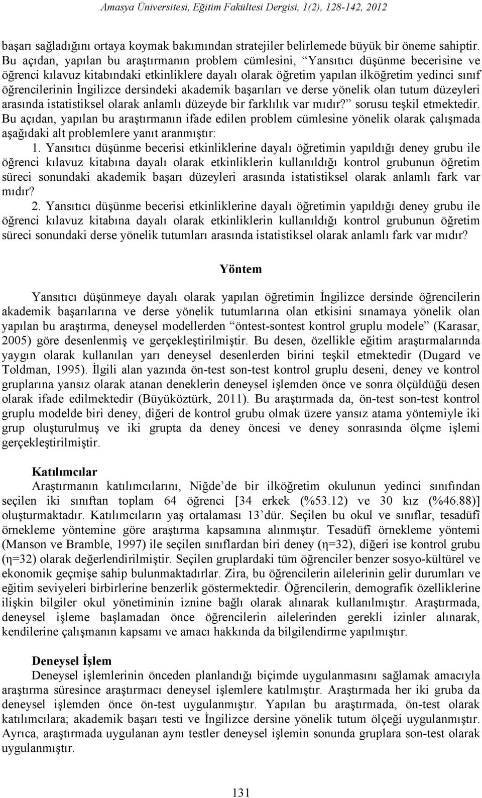 İngilizce dersindeki akademik başarıları ve derse yönelik olan tutum düzeyleri arasında istatistiksel olarak anlamlı düzeyde bir farklılık var mıdır? sorusu teşkil etmektedir.