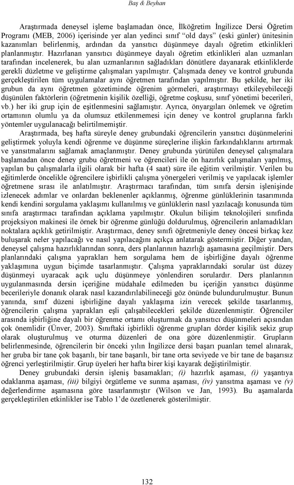 Hazırlanan yansıtıcı düşünmeye dayalı öğretim etkinlikleri alan uzmanları tarafından incelenerek, bu alan uzmanlarının sağladıkları dönütlere dayanarak etkinliklerde gerekli düzletme ve geliştirme