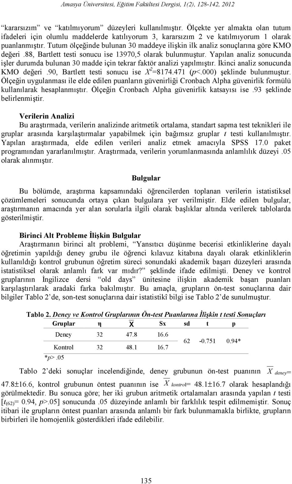 Tutum ölçeğinde bulunan 30 maddeye ilişkin ilk analiz sonuçlarına göre KMO değeri.88, Bartlett testi sonucu ise 13970,5 olarak bulunmuştur.