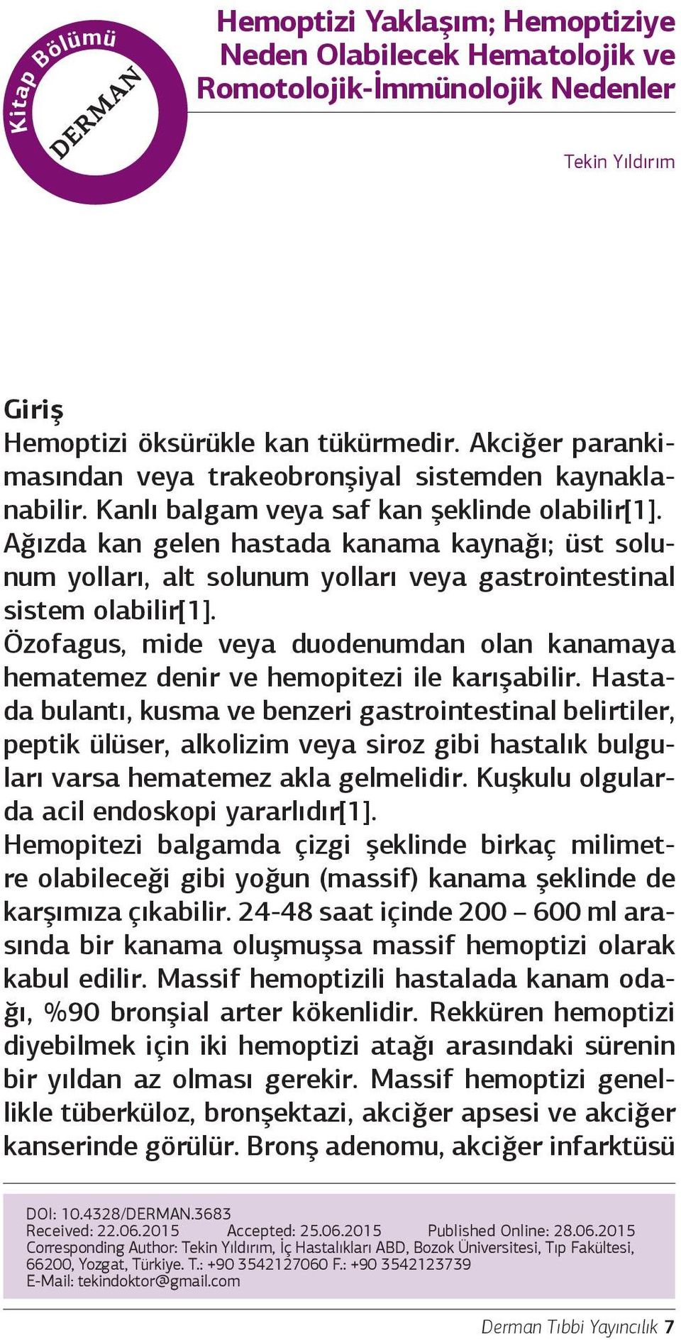 Ağızda kan gelen hastada kanama kaynağı; üst solunum yolları, alt solunum yolları veya gastrointestinal sistem olabilir[1].