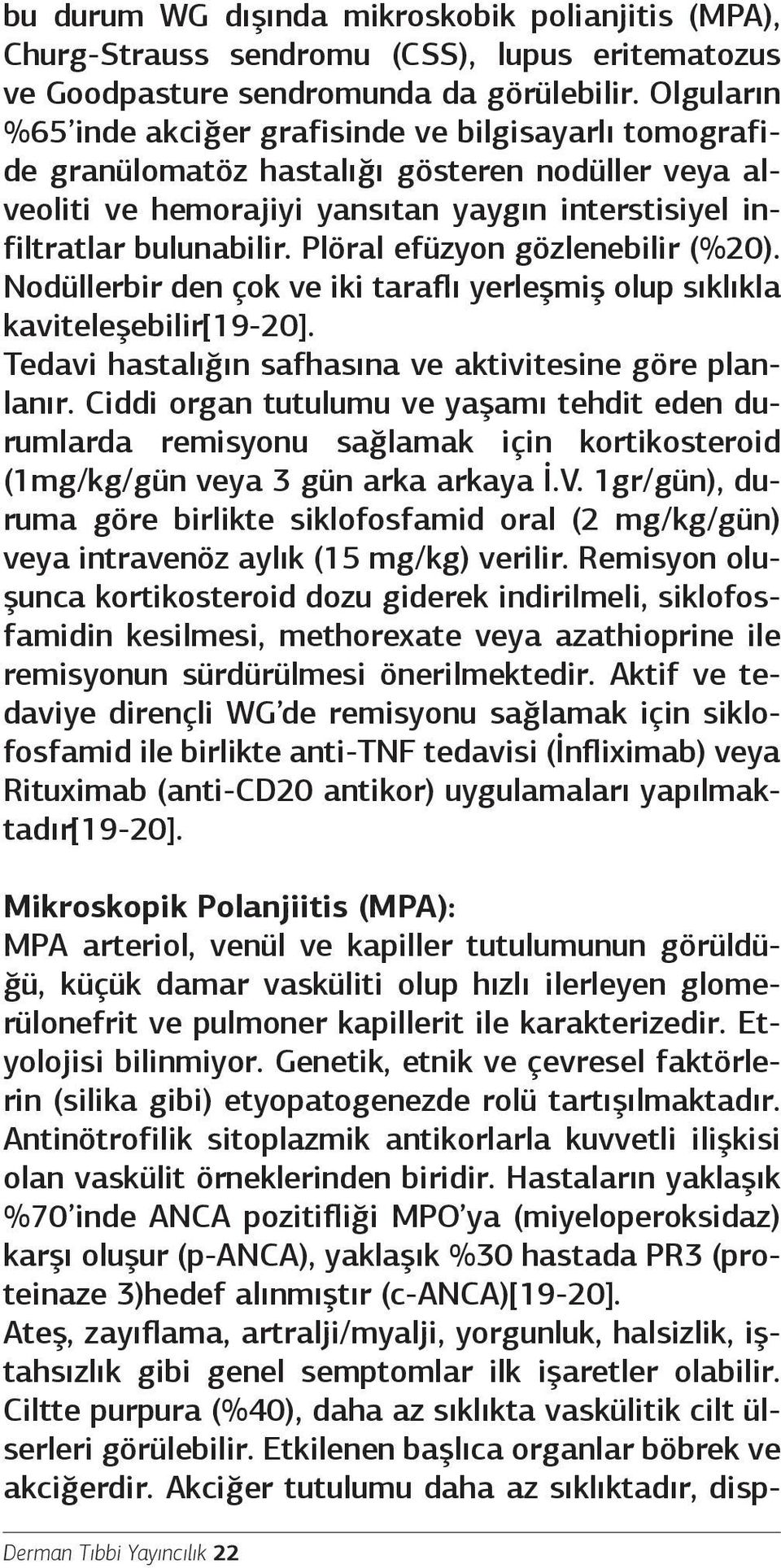 Plöral efüzyon gözlenebilir (%20). Nodüllerbir den çok ve iki taraflı yerleşmiş olup sıklıkla kaviteleşebilir[19-20]. Tedavi hastalığın safhasına ve aktivitesine göre planlanır.