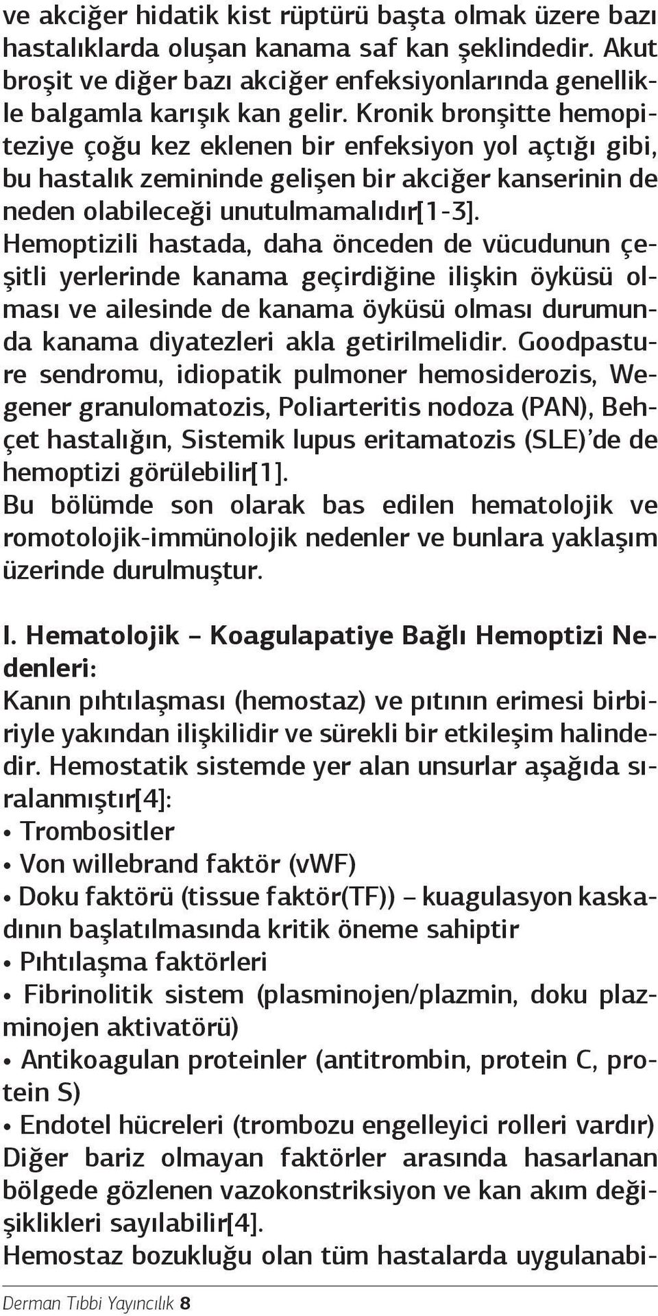 Hemoptizili hastada, daha önceden de vücudunun çeşitli yerlerinde kanama geçirdiğine ilişkin öyküsü olması ve ailesinde de kanama öyküsü olması durumunda kanama diyatezleri akla getirilmelidir.