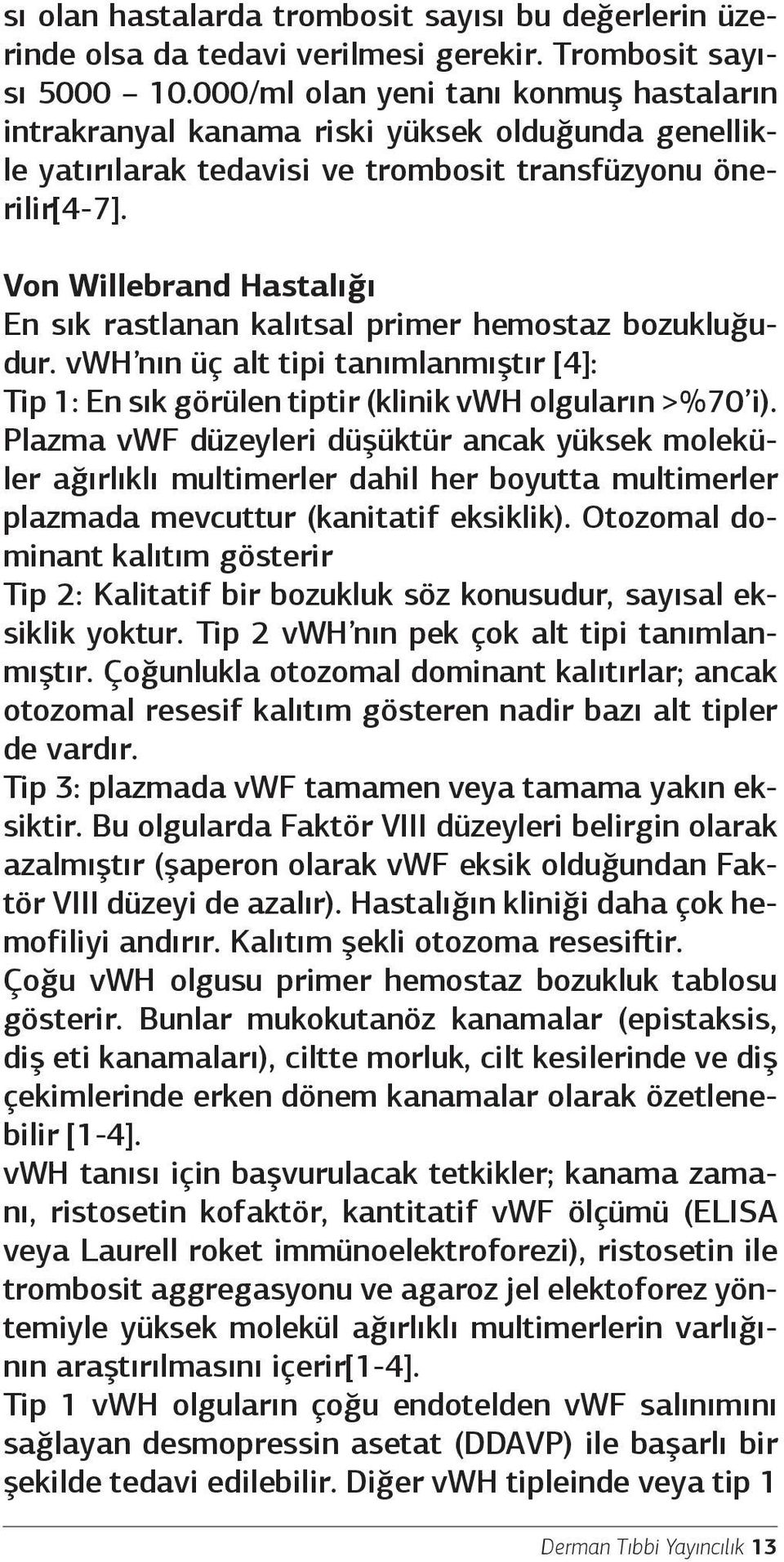 Von Willebrand Hastalığı En sık rastlanan kalıtsal primer hemostaz bozukluğudur. vwh nın üç alt tipi tanımlanmıştır [4]: Tip 1: En sık görülen tiptir (klinik vwh olguların >%70 i).