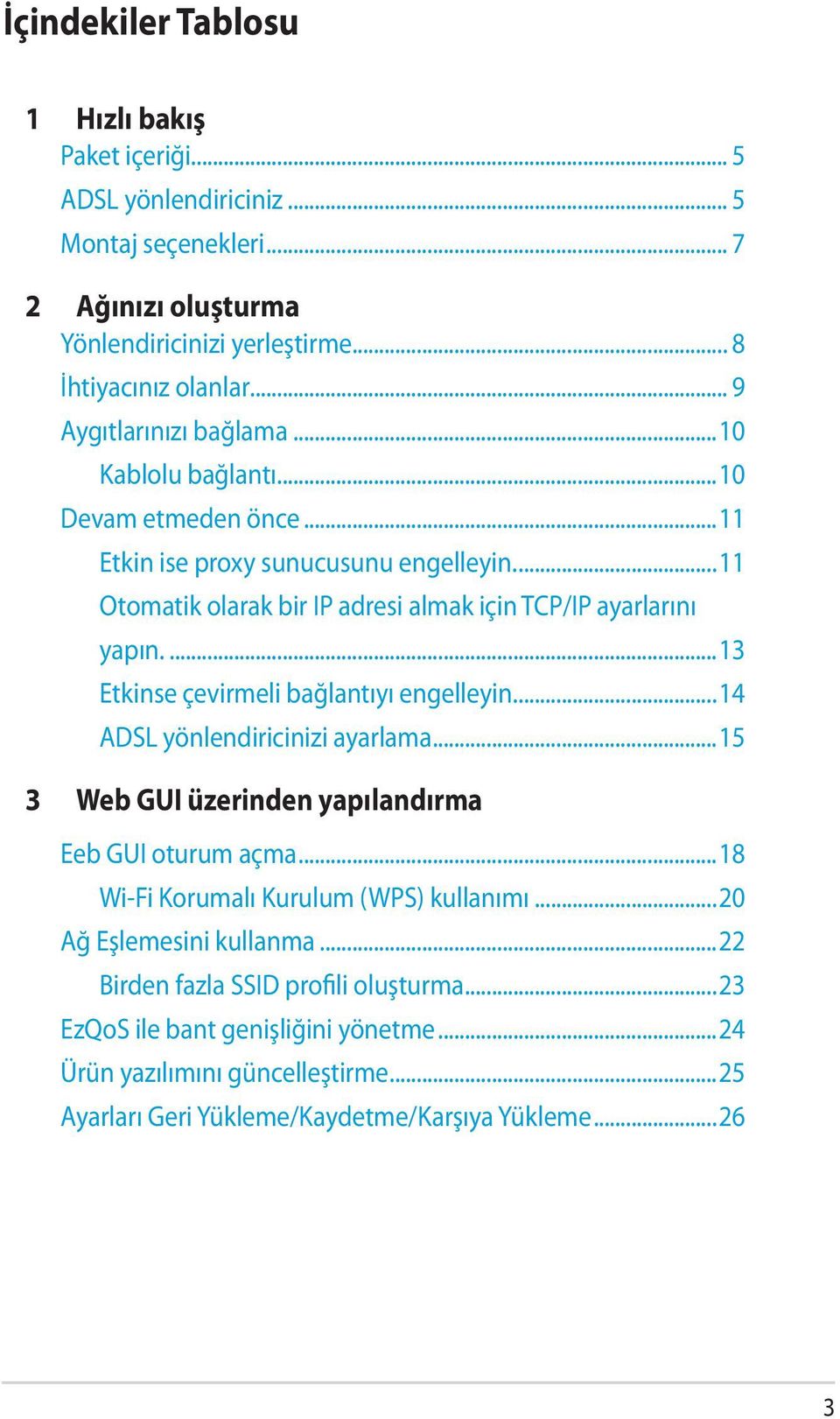 ..13 Etkinse çevirmeli bağlantıyı engelleyin...14 ADSL yönlendiricinizi ayarlama...15 3 Web GUI üzerinden yapılandırma Eeb GUI oturum açma...18 Wi-Fi Korumalı Kurulum (WPS) kullanımı.