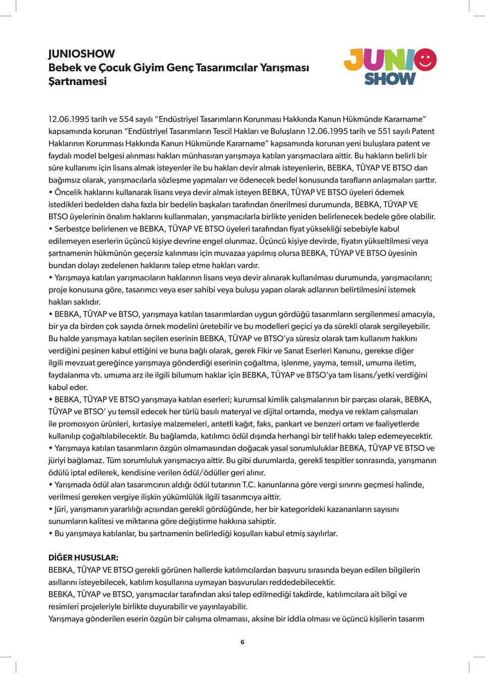 Haklarının Korunması Hakkında Kanun Hükmünde Kararname kapsamında korunan yeni buluşlara patent ve faydalı model belgesi alınması hakları münhasıran yarışmaya katılan yarışmacılara aittir.