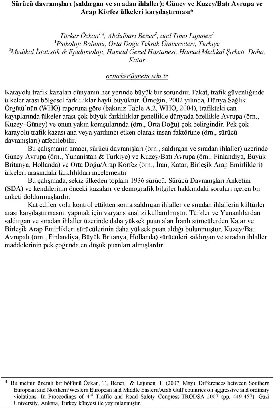 tr Karayolu trafik kazaları dünyanın her yerinde büyük bir sorundur. Fakat, trafik güvenliğinde ülkeler arası bölgesel farklılıklar hayli büyüktür.