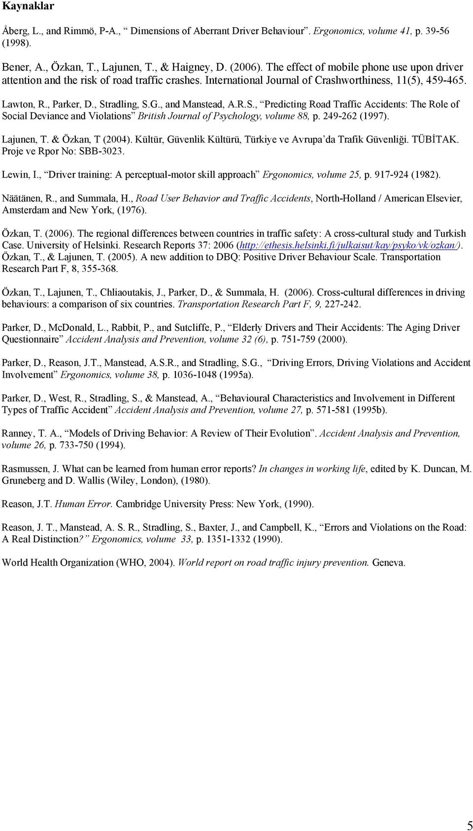 , and Manstead, A.R.S., Predicting Road Traffic Accidents: The Role of Social Deviance and Violations British Journal of Psychology, volume 88, p. 49-6 (997). Lajunen, T. & Özkan, T (4).