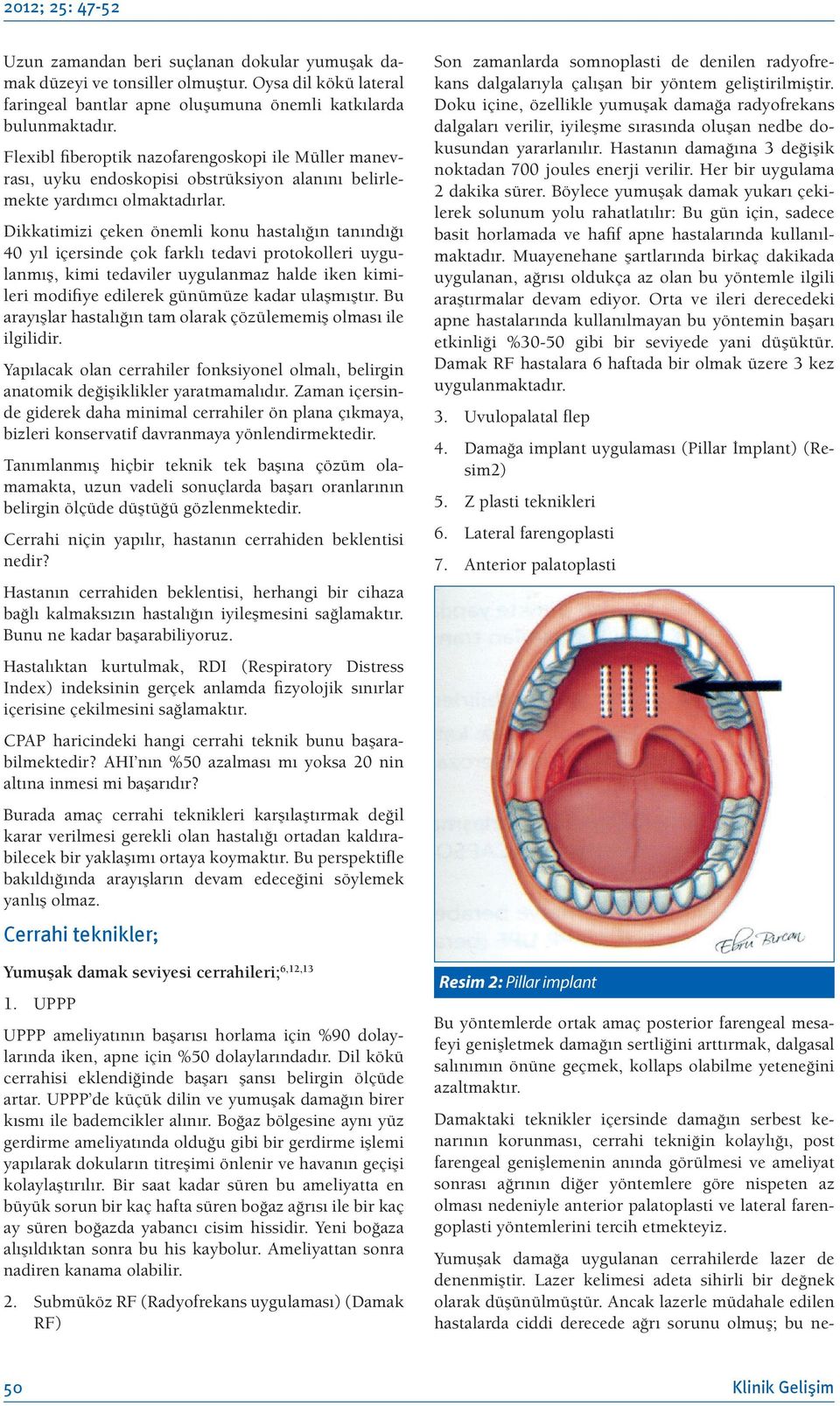 Dikkatimizi çeken önemli konu hastalığın tanındığı 40 yıl içersinde çok farklı tedavi protokolleri uygulanmış, kimi tedaviler uygulanmaz halde iken kimileri modifiye edilerek günümüze kadar