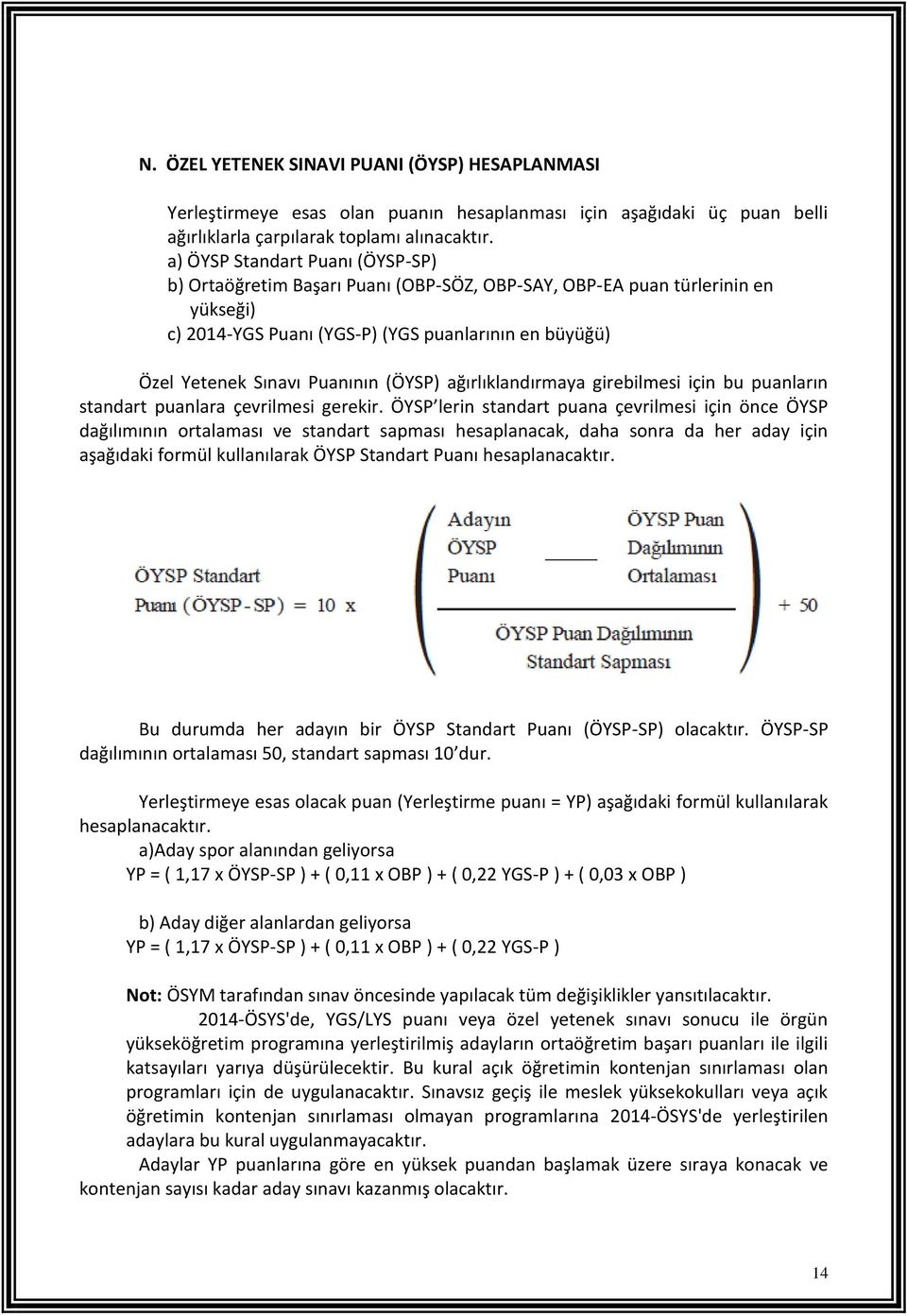 (ÖYSP) ağırlıklandırmaya girebilmesi için bu puanların standart puanlara çevrilmesi gerekir.