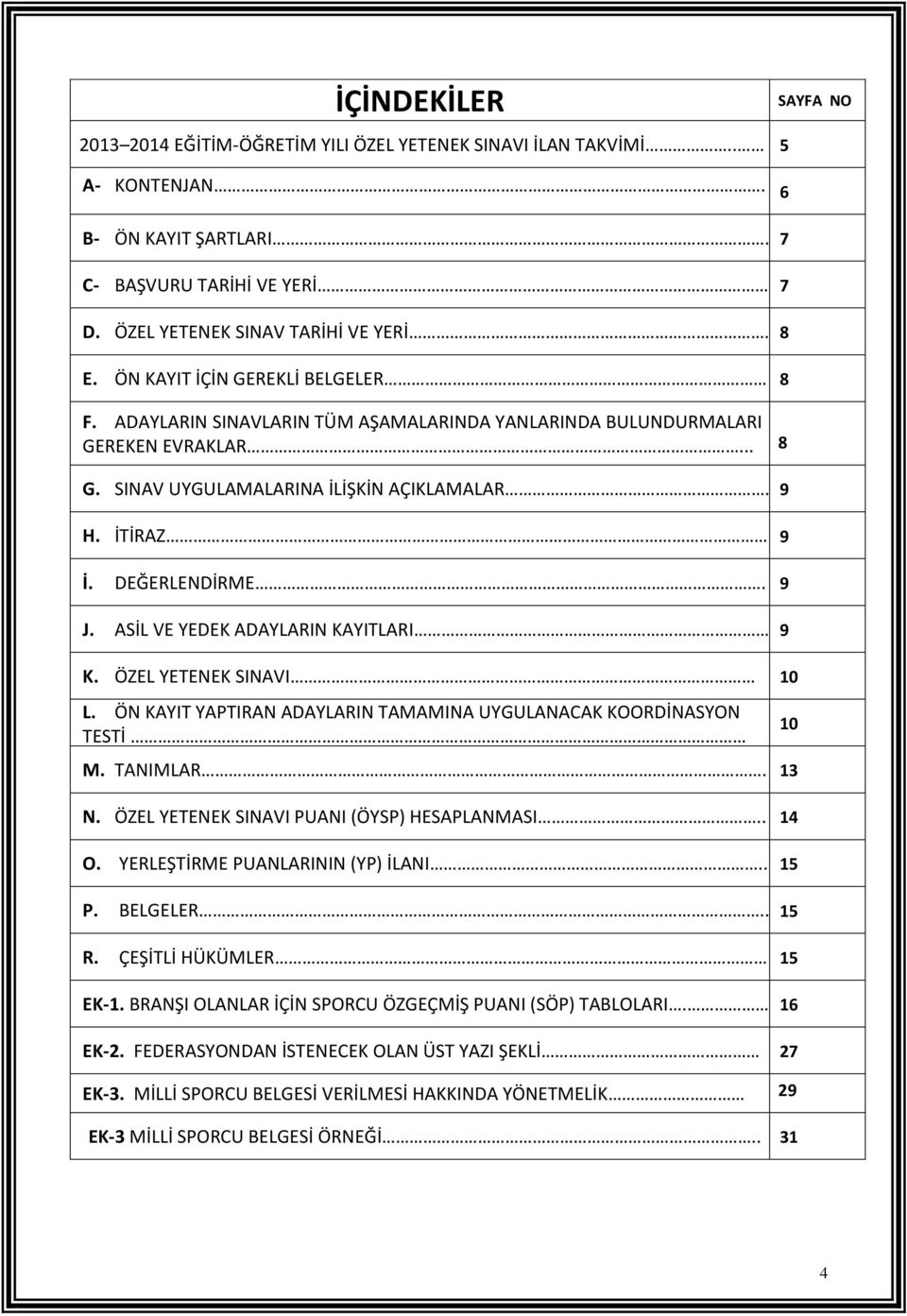 9 J. ASİL VE YEDEK ADAYLARIN KAYITLARI 9 K. ÖZEL YETENEK SINAVI 10 L. ÖN KAYIT YAPTIRAN ADAYLARIN TAMAMINA UYGULANACAK KOORDİNASYON TESTİ M. TANIMLAR. 13 N.