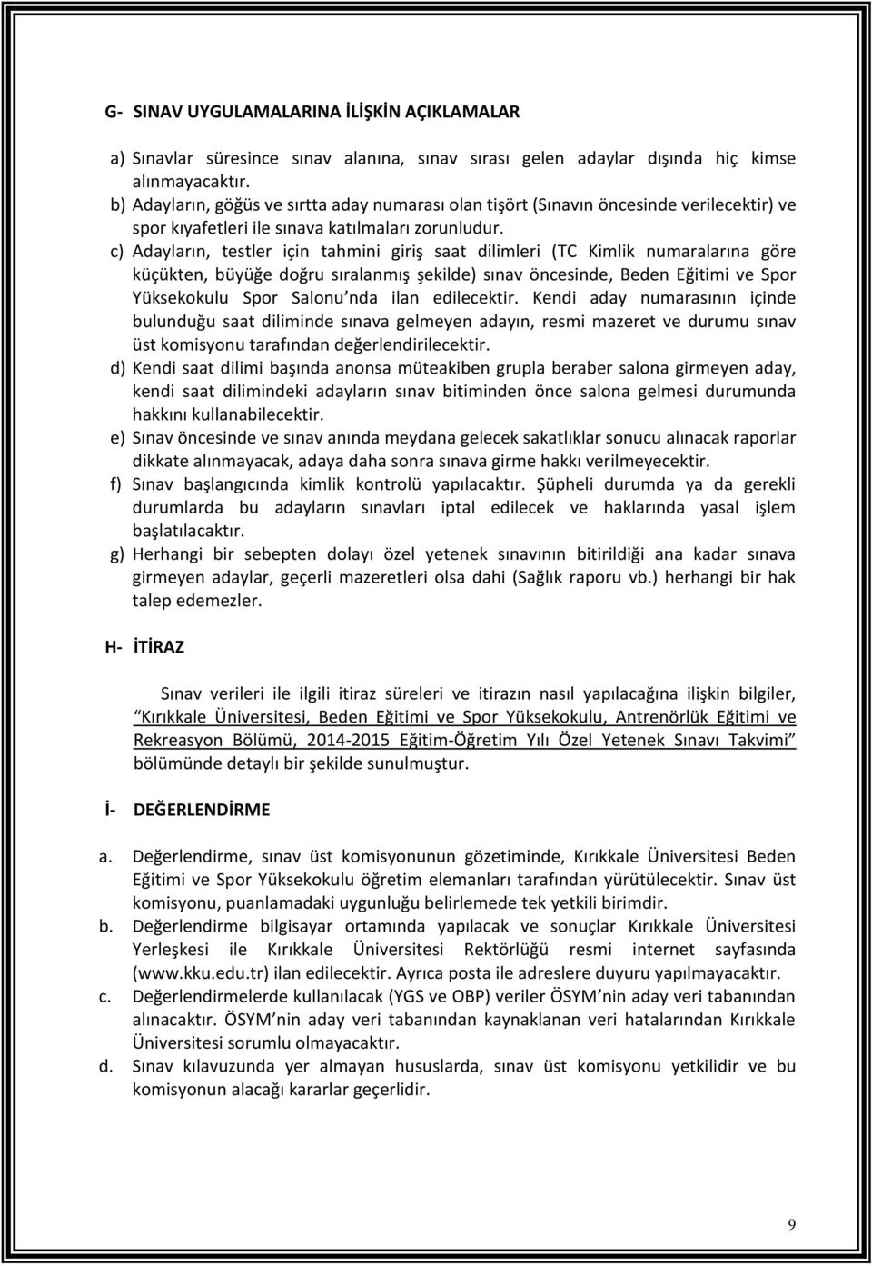 c) Adayların, testler için tahmini giriş saat dilimleri (TC Kimlik numaralarına göre küçükten, büyüğe doğru sıralanmış şekilde) sınav öncesinde, Beden Eğitimi ve Spor Yüksekokulu Spor Salonu nda ilan