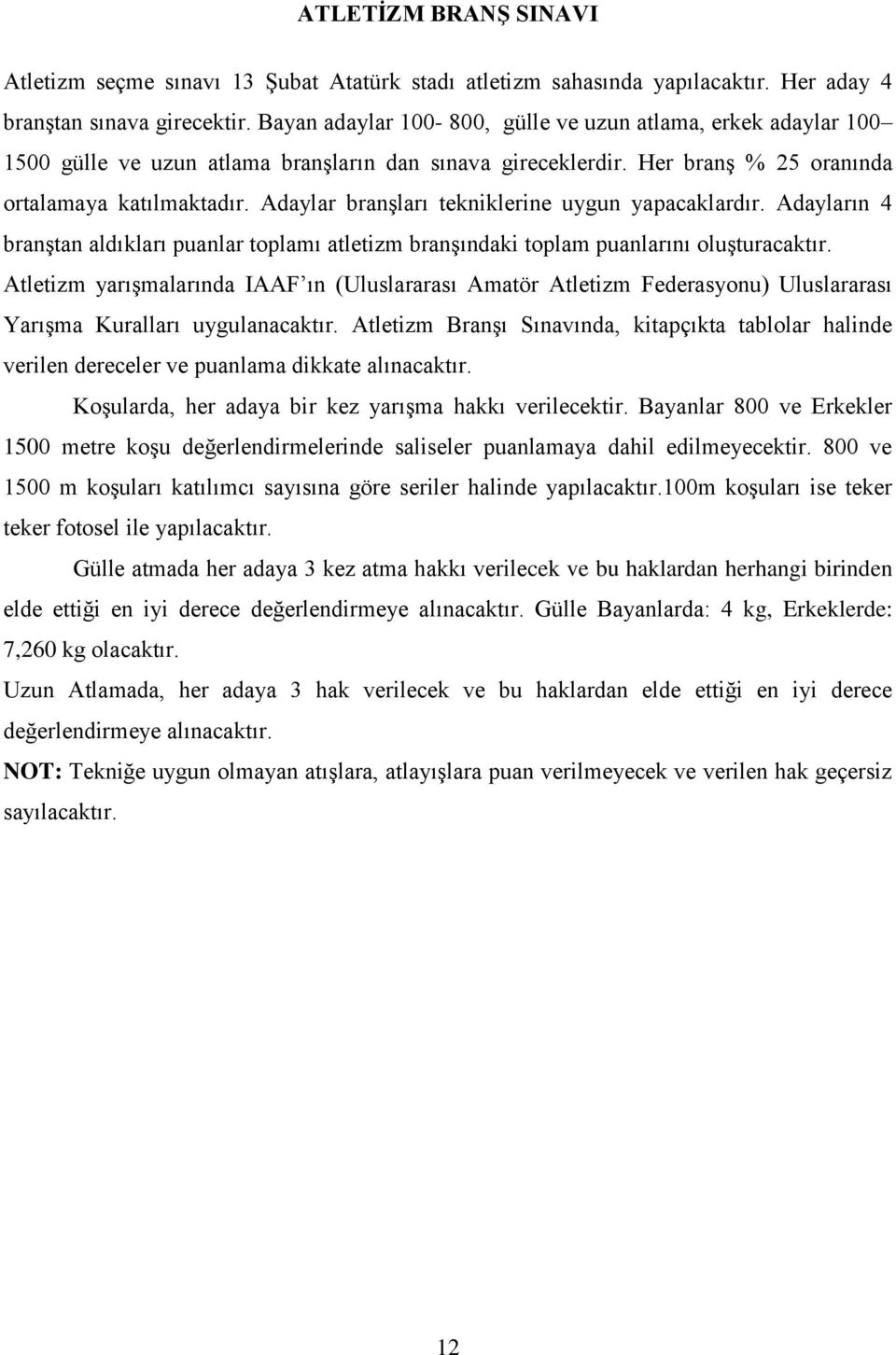 Adaylar branşları tekniklerine uygun yapacaklardır. Adayların 4 branştan aldıkları puanlar toplamı atletizm branşındaki toplam puanlarını oluşturacaktır.