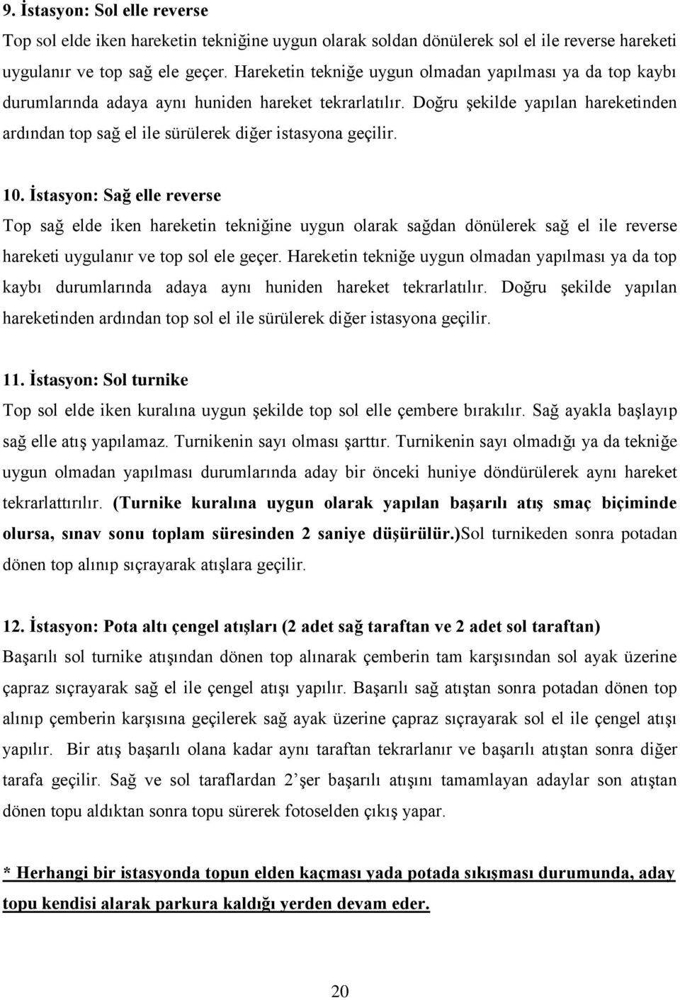 Doğru şekilde yapılan hareketinden ardından top sağ el ile sürülerek diğer istasyona geçilir. 10.