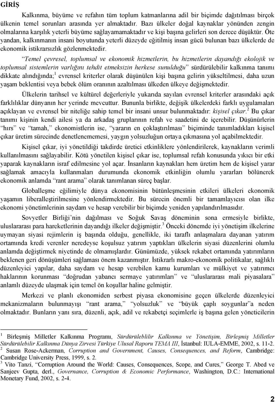 Öte yandan, kalkınmanın insani boyutunda yeterli düzeyde eğitilmiş insan gücü bulunan bazı ülkelerde de ekonomik istikrarsızlık gözlenmektedir.