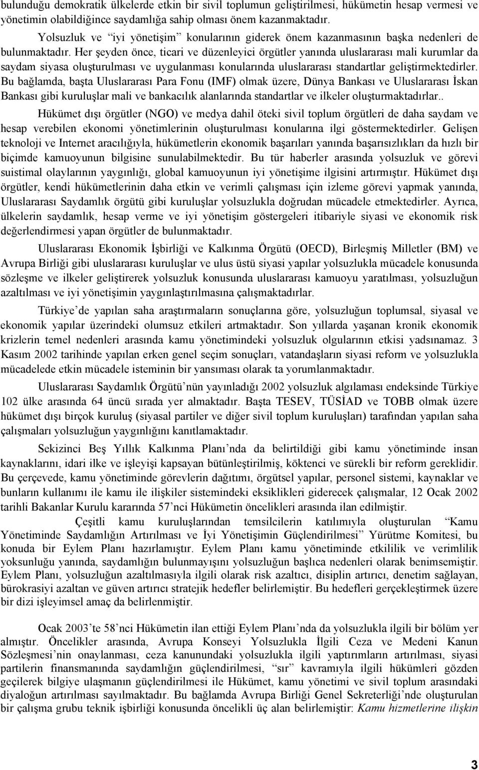 Her şeyden önce, ticari ve düzenleyici örgütler yanında uluslararası mali kurumlar da saydam siyasa oluşturulması ve uygulanması konularında uluslararası standartlar geliştirmektedirler.