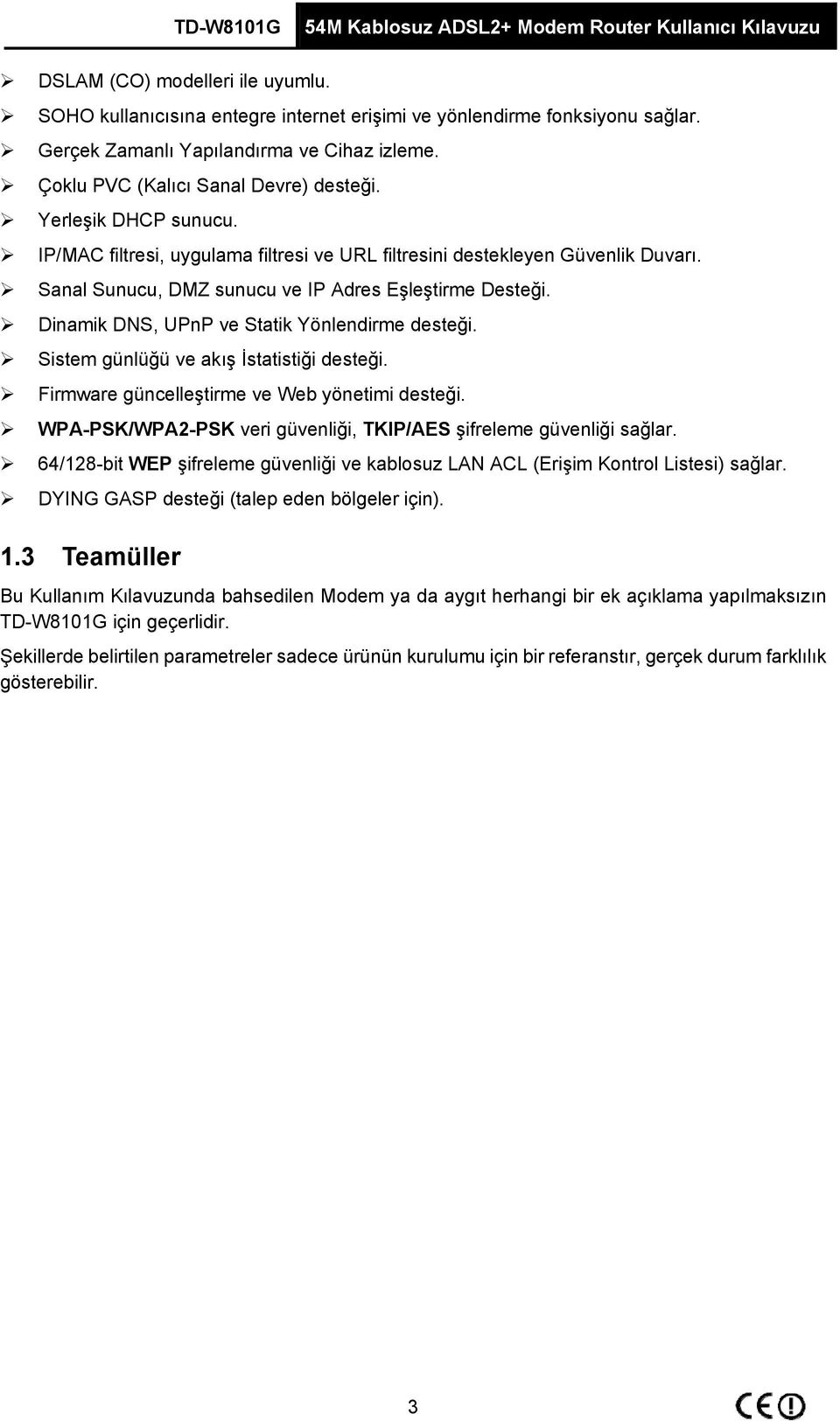 Dinamik DNS, UPnP ve Statik Yönlendirme desteği. Sistem günlüğü ve akış İstatistiği desteği. Firmware güncelleştirme ve Web yönetimi desteği.