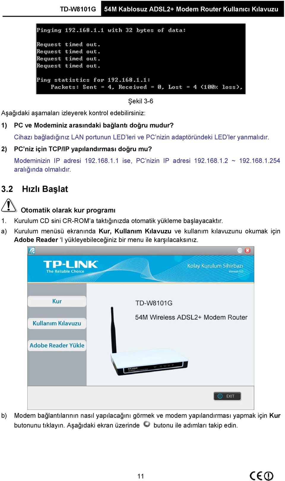 168.1.2 ~ 192.168.1.254 aralığında olmalıdır. 3.2 Hızlı Başlat Otomatik olarak kur programı 1. Kurulum CD sini CR-ROM a taktığınızda otomatik yükleme başlayacaktır.